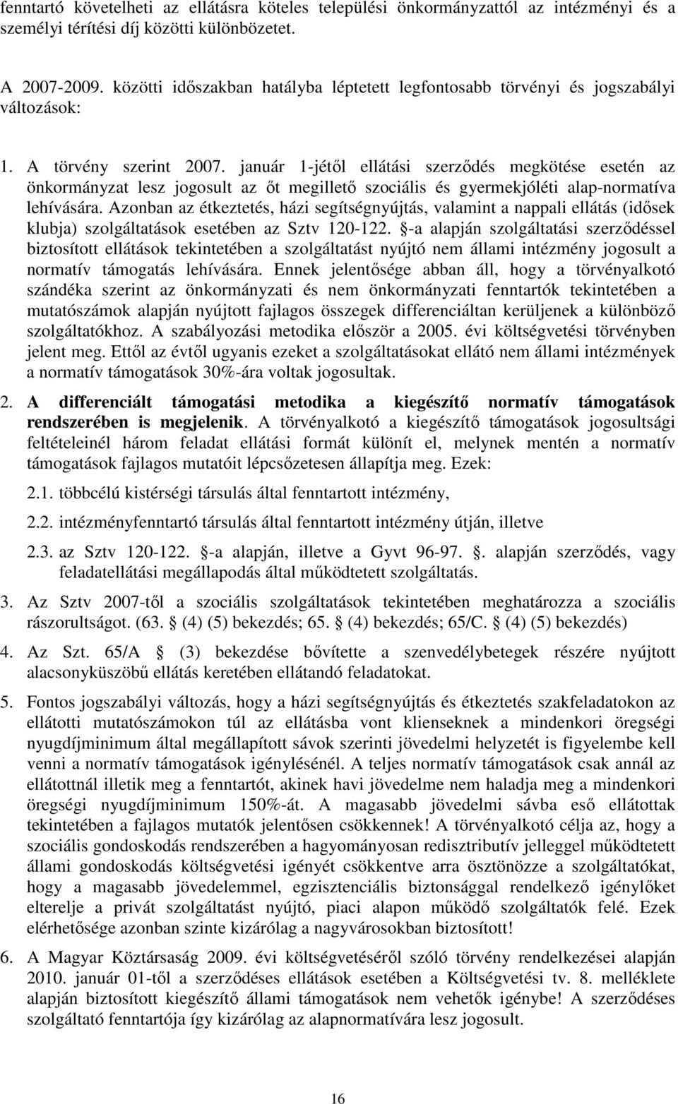 január 1-jétıl ellátási szerzıdés megkötése esetén az önkormányzat lesz jogosult az ıt megilletı szociális és gyermekjóléti alap-normatíva lehívására.