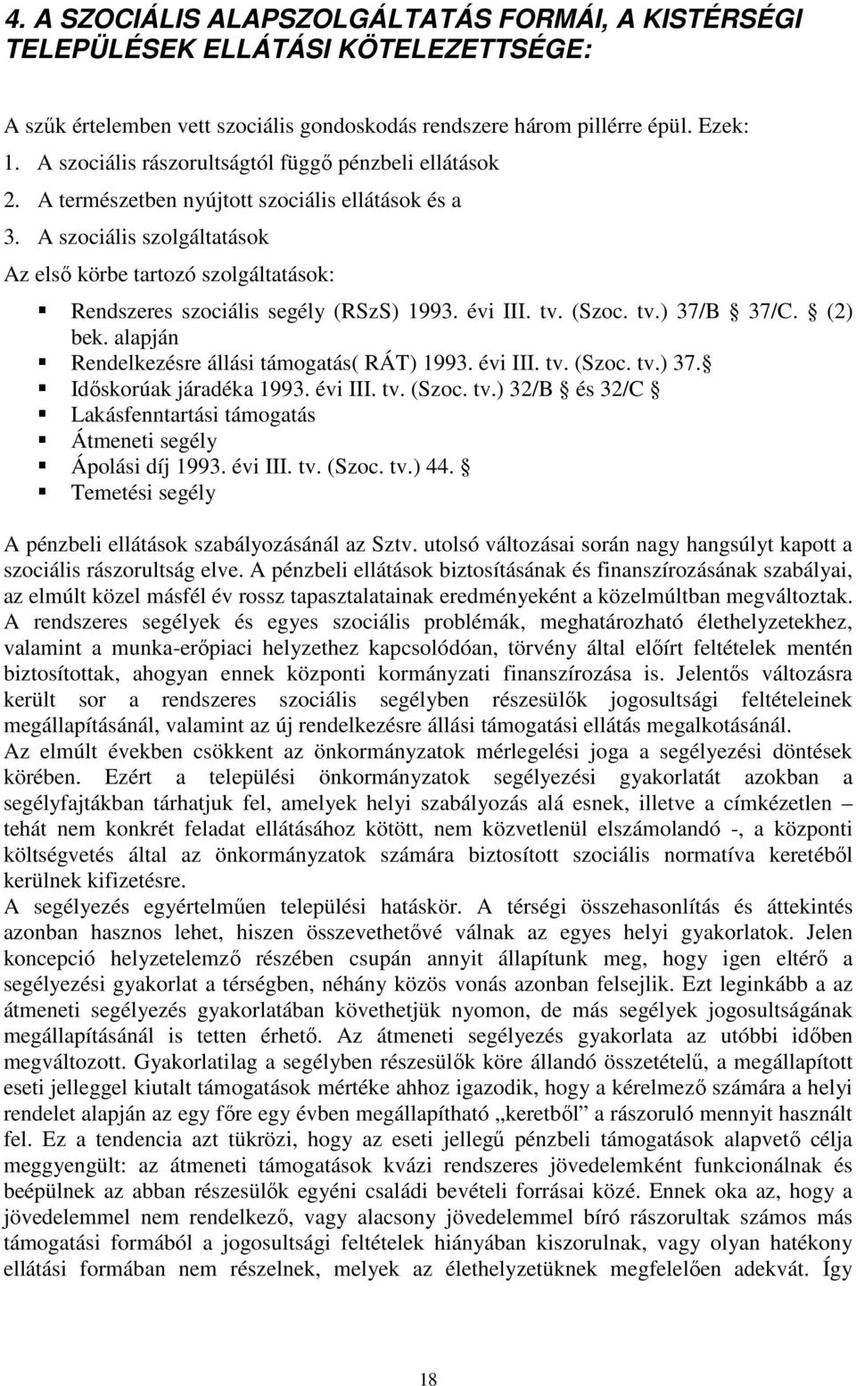 A szociális szolgáltatások Az elsı körbe tartozó szolgáltatások: Rendszeres szociális segély (RSzS) 1993. évi III. tv. (Szoc. tv.) 37/B 37/C. (2) bek.