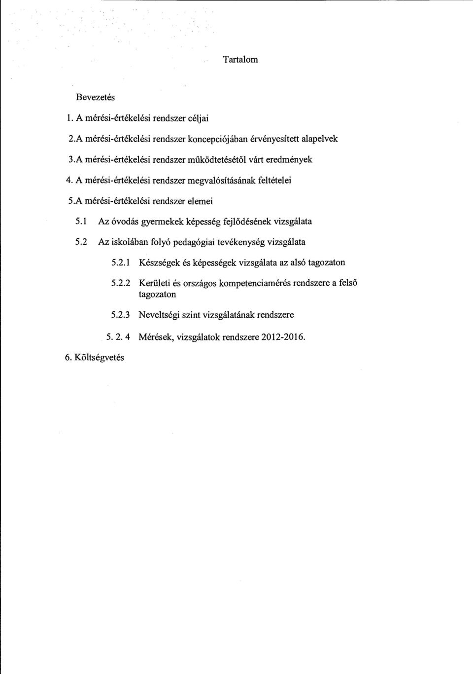 1 Az óvodás gyerekek képesség fejődésének vizsgáata 5.2 Az iskoában foyó pedagógiai tevékenység vizsgáata 6. Kötségvetés 5.2.1 Készségek és képességek vizsgáata az asó tagozaton 5.