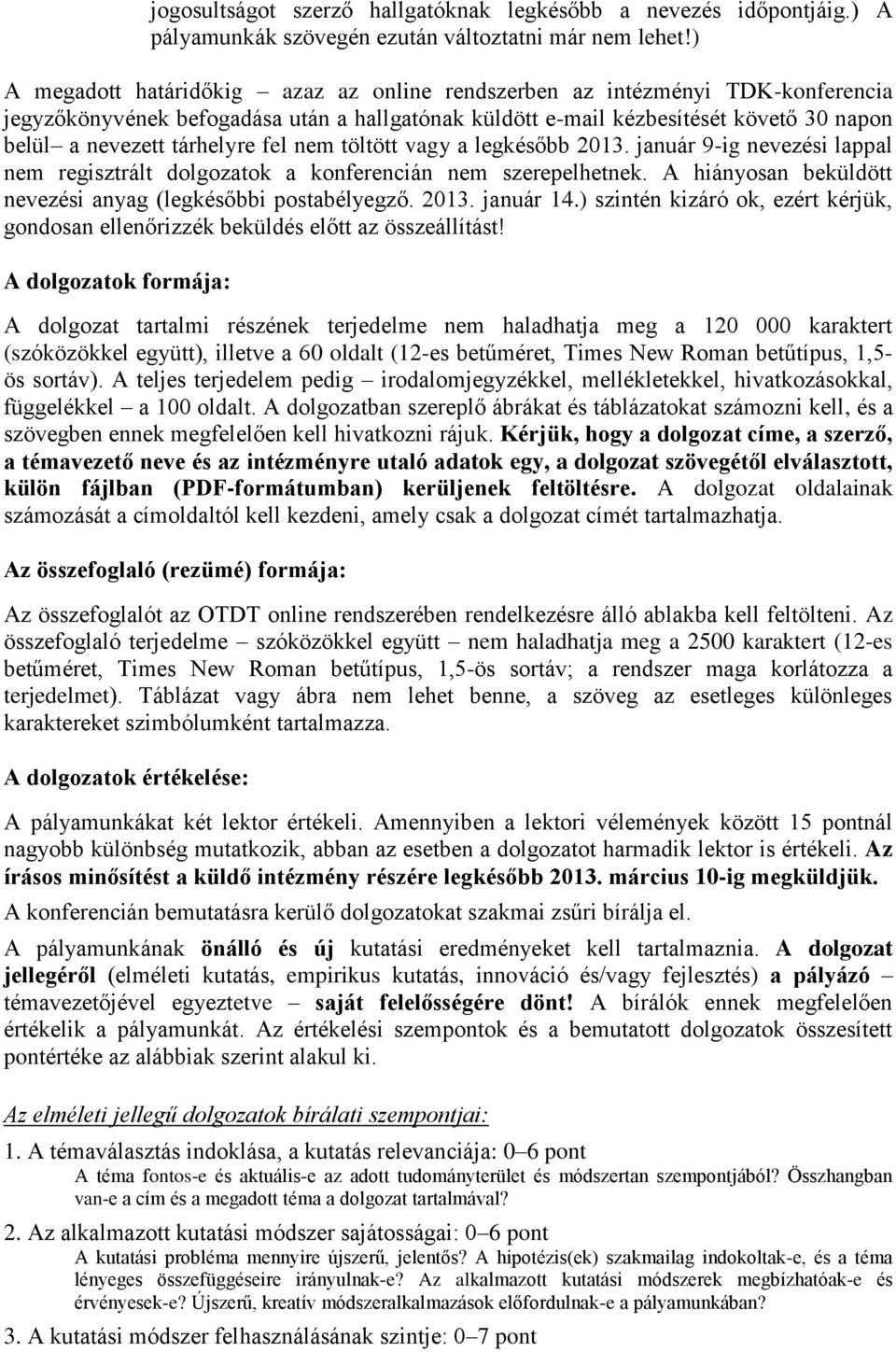 fel nem töltött vagy a legkésőbb 2013. január 9-ig nevezési lappal nem regisztrált dolgozatok a konferencián nem szerepelhetnek. A hiányosan beküldött nevezési anyag (legkésőbbi postabélyegző. 2013. január 14.