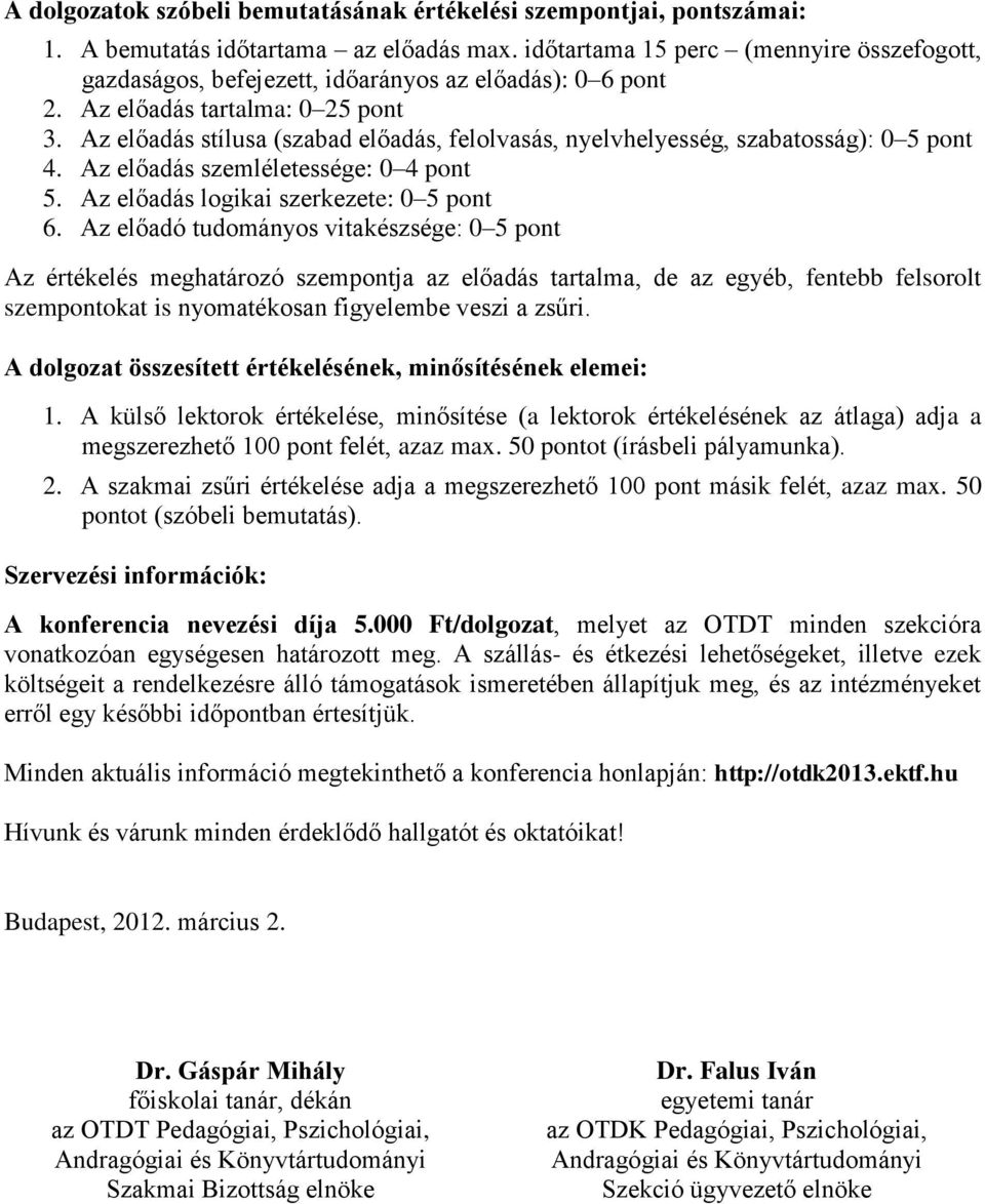 Az előadás stílusa (szabad előadás, felolvasás, nyelvhelyesség, szabatosság): 0 5 pont 4. Az előadás szemléletessége: 0 4 pont 5. Az előadás logikai szerkezete: 0 5 pont 6.