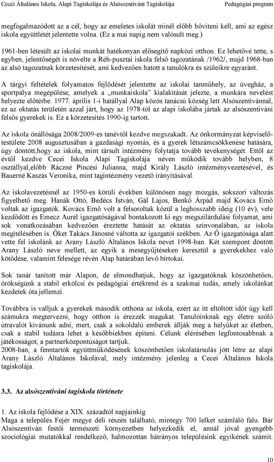 Ez lehetővé tette, s egyben, jelentőségét is növelte a Réh-pusztai iskola felső tagozatának /1962/, majd 1968-ban az alsó tagozatnak körzetesítését, ami kedvezően hatott a tanulókra és szüleikre