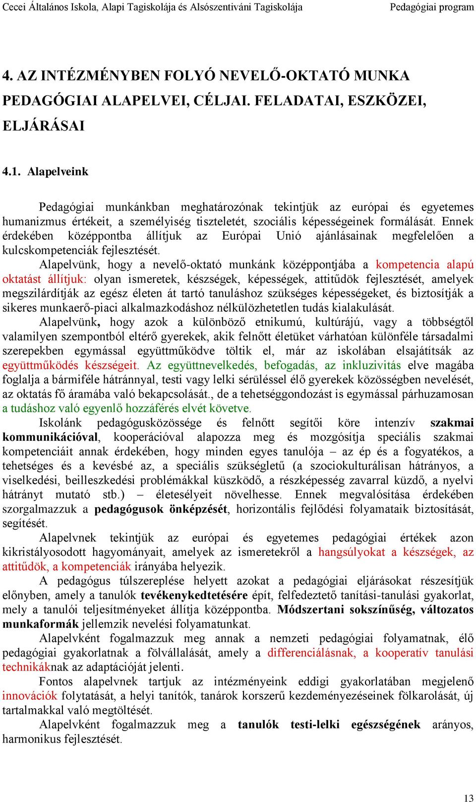 Ennek érdekében középpontba állítjuk az Európai Unió ajánlásainak megfelelően a kulcskompetenciák fejlesztését.