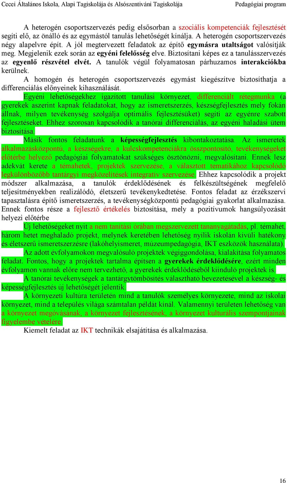 A tanulók végül folyamatosan párhuzamos interakciókba kerülnek. A homogén és heterogén csoportszervezés egymást kiegészítve biztosíthatja a differenciálás előnyeinek kihasználását.