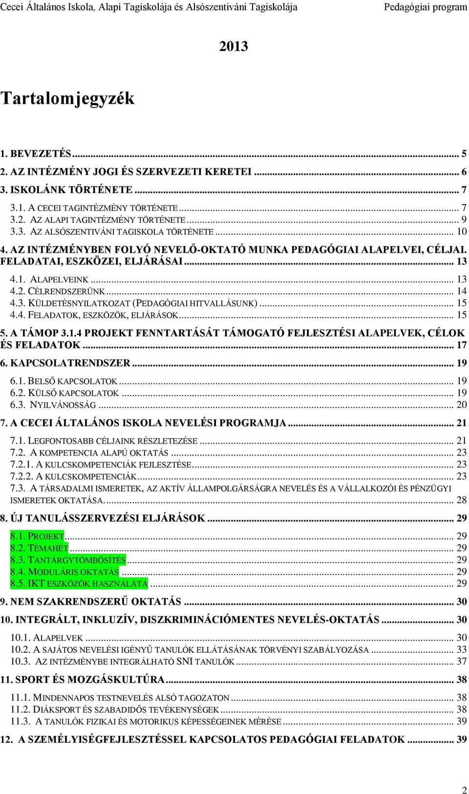 CÉLRENDSZERÜNK... 14 4.3. KÜLDETÉSNYILATKOZAT (PEDAGÓGIAI HITVALLÁSUNK)... 15 4.4. FELADATOK, ESZKÖZÖK, ELJÁRÁSOK... 15 5. A TÁMOP 3.1.4 PROJEKT FENNTARTÁSÁT TÁMOGATÓ FEJLESZTÉSI ALAPELVEK, CÉLOK ÉS FELADATOK.