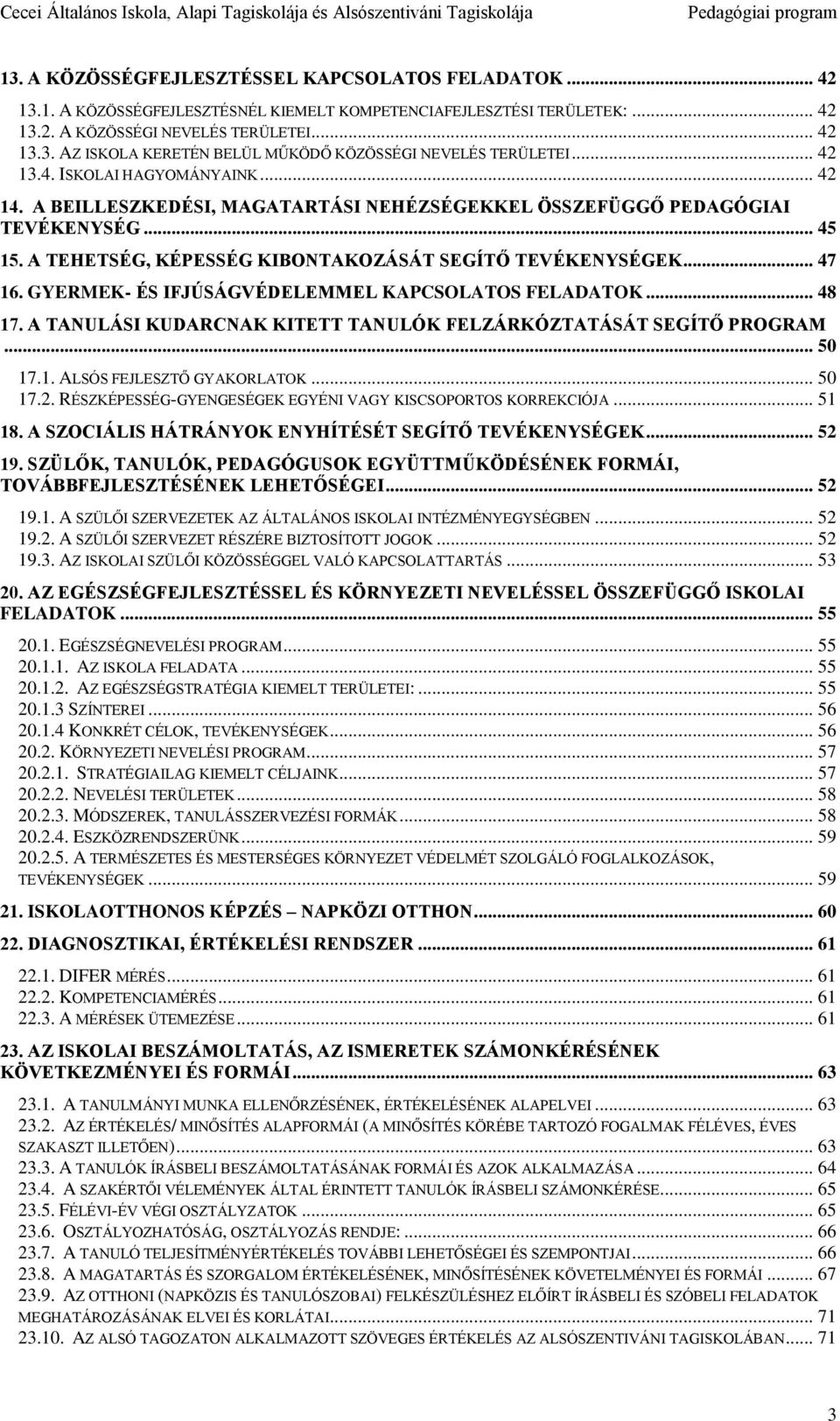 GYERMEK- ÉS IFJÚSÁGVÉDELEMMEL KAPCSOLATOS FELADATOK... 48 17. A TANULÁSI KUDARCNAK KITETT TANULÓK FELZÁRKÓZTATÁSÁT SEGÍTŐ PROGRAM... 50 17.1. ALSÓS FEJLESZTŐ GYAKORLATOK... 50 17.2.