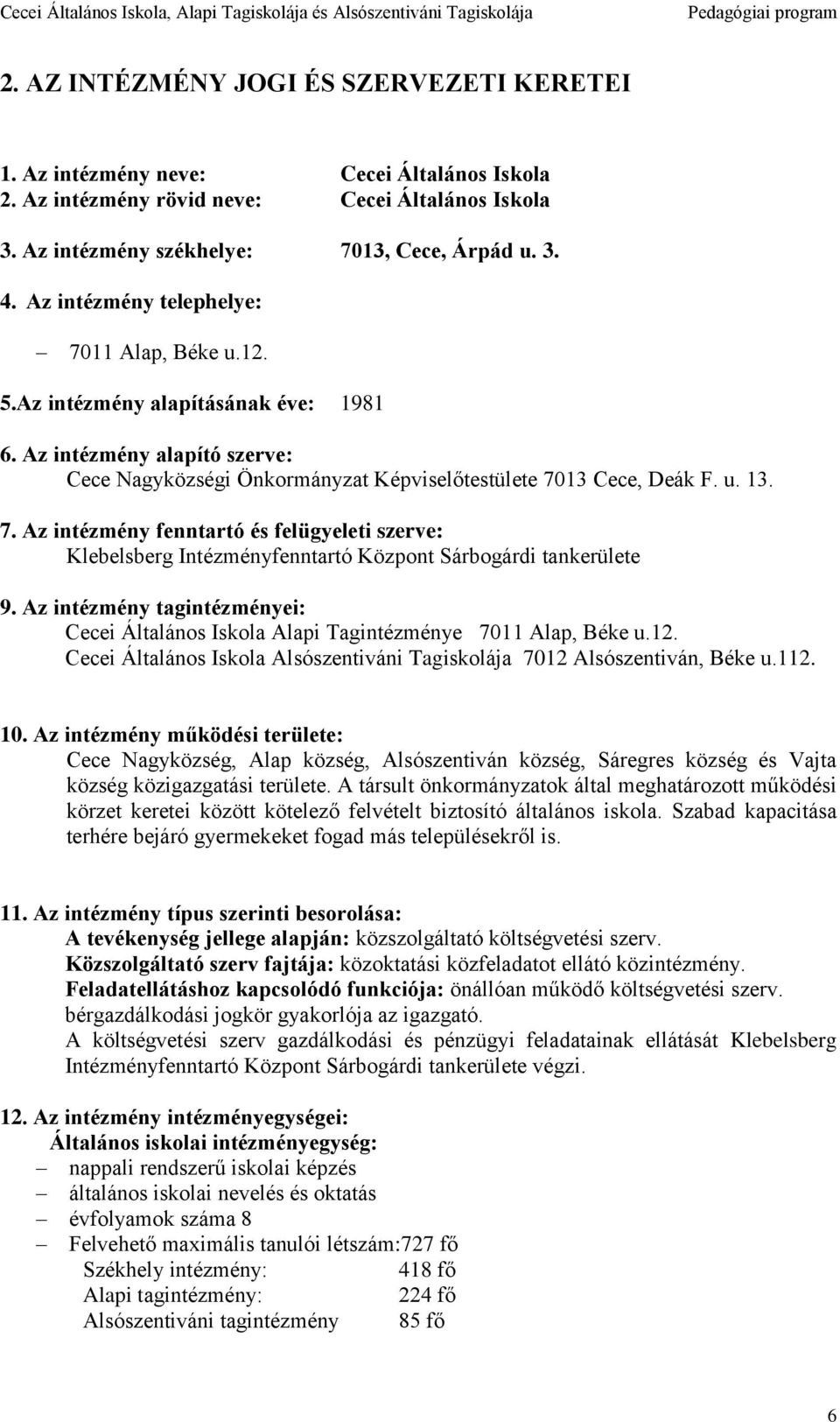 Az intézmény tagintézményei: Cecei Általános Iskola Alapi Tagintézménye 7011 Alap, Béke u.12. Cecei Általános Iskola Alsószentiváni Tagiskolája 7012 Alsószentiván, Béke u.112. 10.