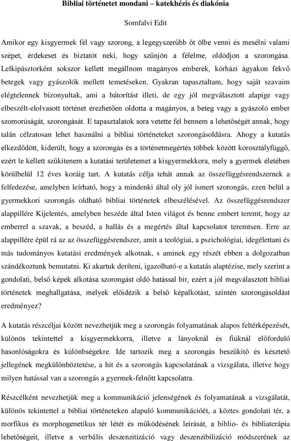 Gyakran tapasztaltam, hogy saját szavaim elégtelennek bizonyultak, ami a bátorítást illeti, de egy jól megválasztott alapige vagy elbeszélt-elolvasott történet érezhetően oldotta a magányos, a beteg