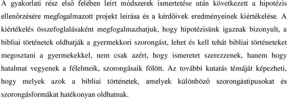 A kiértékelés összefoglalásaként megfogalmazhatjuk, hogy hipotézisünk igaznak bizonyult, a bibliai történetek oldhatják a gyermekkori szorongást, lehet és kell