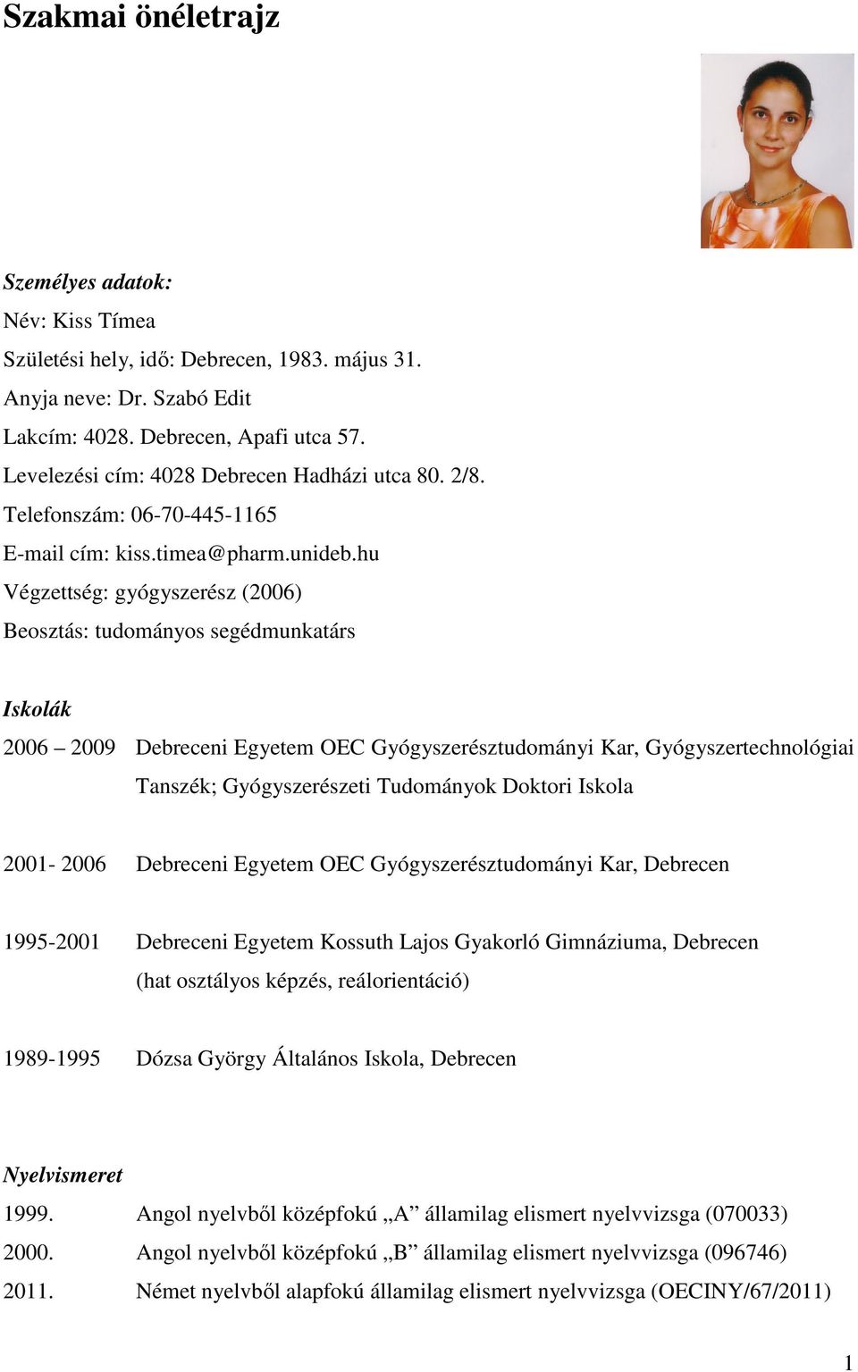 hu Végzettség: gyógyszerész (2006) Beosztás: tudományos segédmunkatárs Iskolák 2006 2009 Debreceni Egyetem OEC Gyógyszerésztudományi Kar, Gyógyszertechnológiai Tanszék; Gyógyszerészeti Tudományok