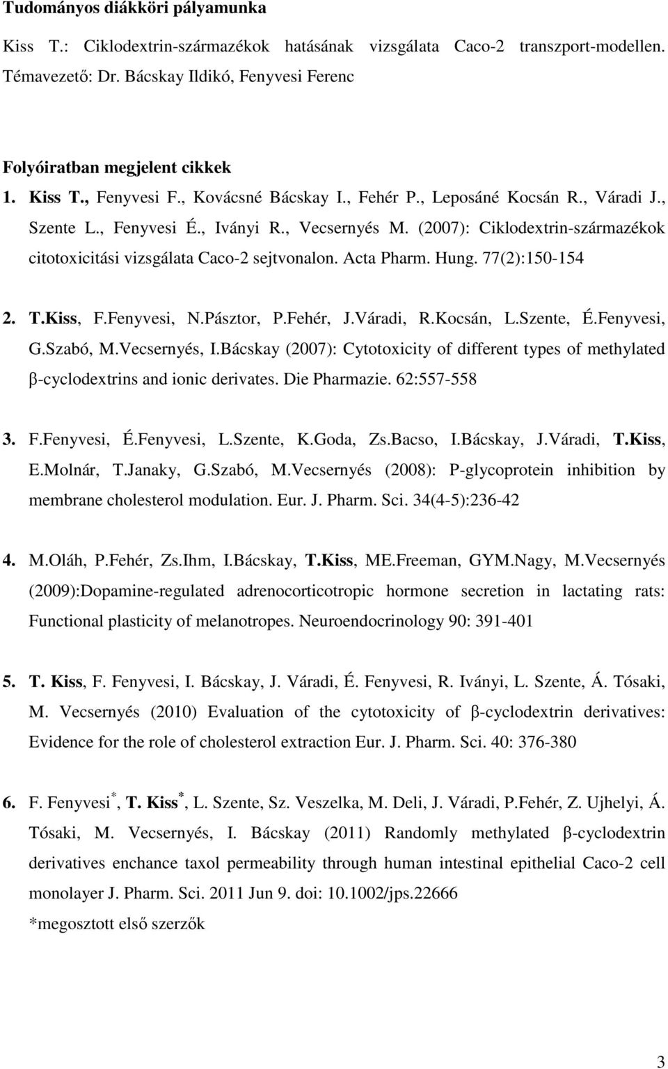 (2007): Ciklodextrin-származékok citotoxicitási vizsgálata Caco-2 sejtvonalon. Acta Pharm. Hung. 77(2):150-154 2. T.Kiss, F.Fenyvesi, N.Pásztor, P.Fehér, J.Váradi, R.Kocsán, L.Szente, É.Fenyvesi, G.