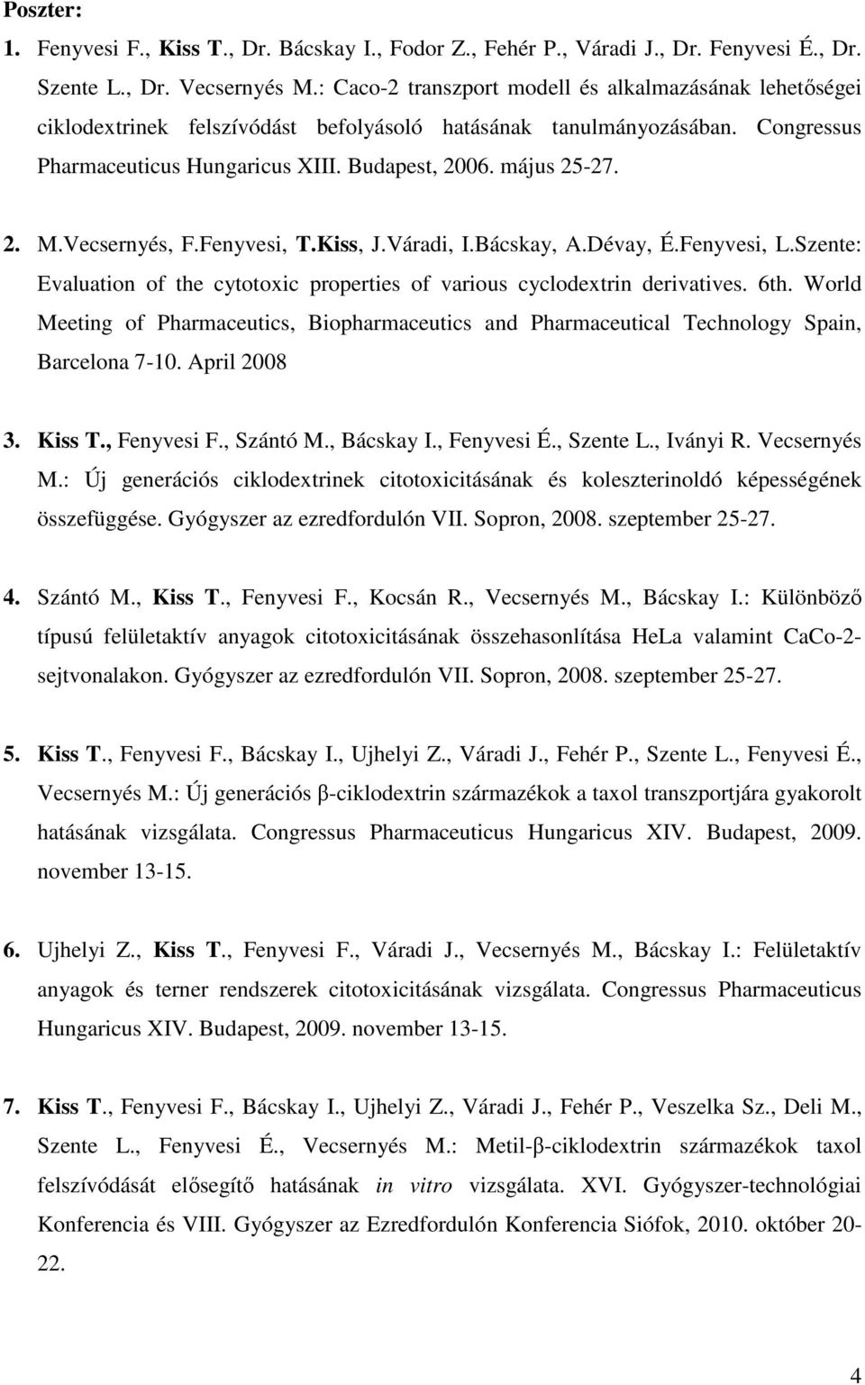 Vecsernyés, F.Fenyvesi, T.Kiss, J.Váradi, I.Bácskay, A.Dévay, É.Fenyvesi, L.Szente: Evaluation of the cytotoxic properties of various cyclodextrin derivatives. 6th.