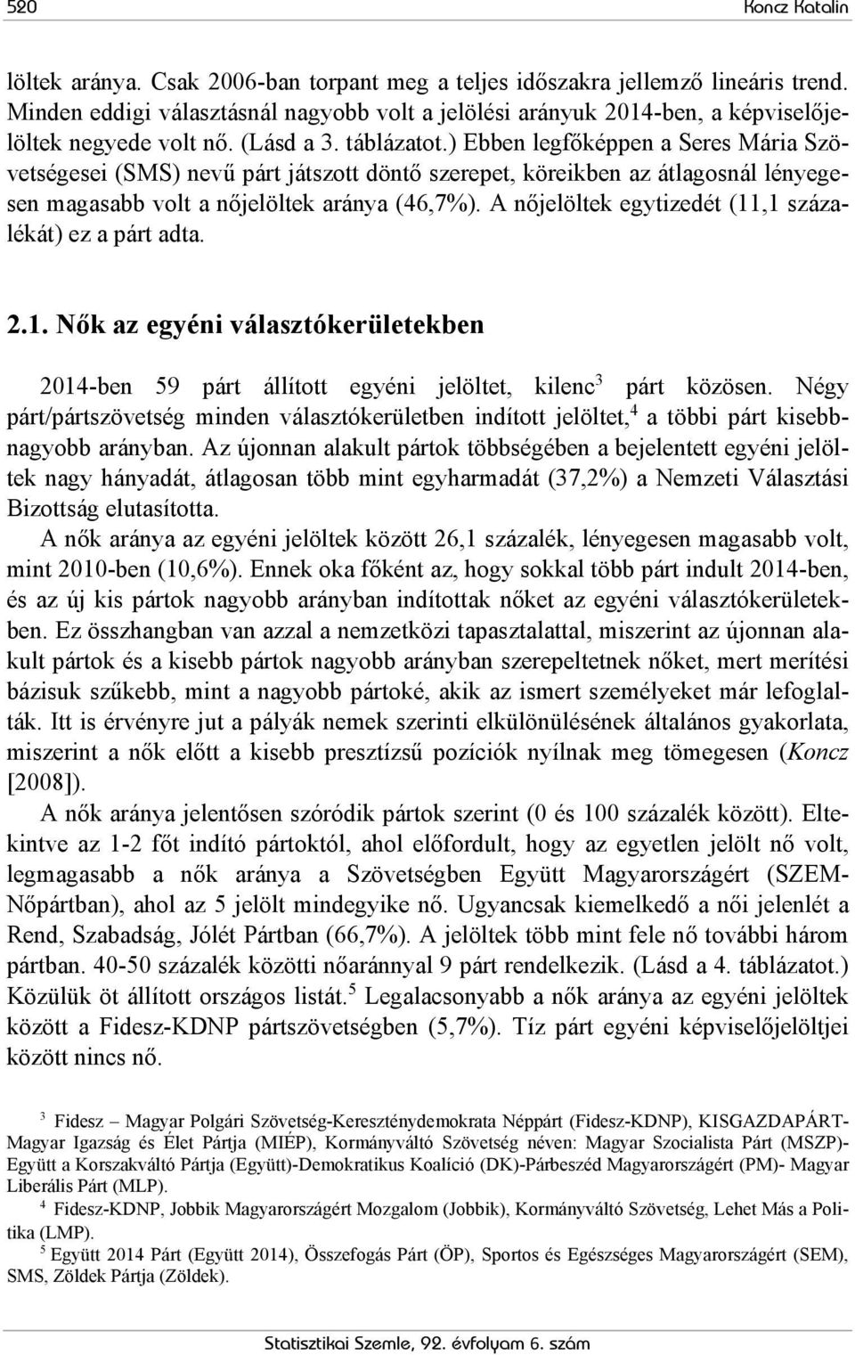 ) Ebben legfőképpen a Seres Mária Szövetségesei (SMS) nevű párt játszott döntő szerepet, köreikben az átlagosnál lényegesen magasabb volt a nőjelöltek aránya (46,7%).