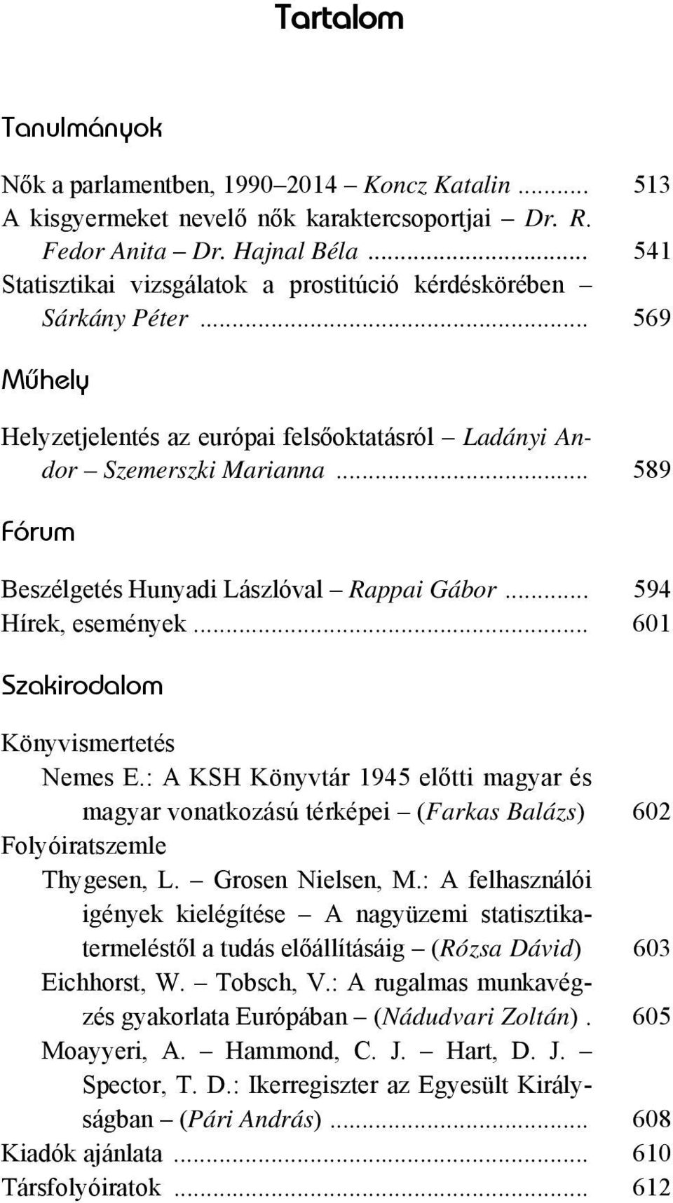 .. 589 Fórum Beszélgetés Hunyadi Lászlóval Rappai Gábor... 594 Hírek, események... 601 Szakirodalom Könyvismertetés Nemes E.