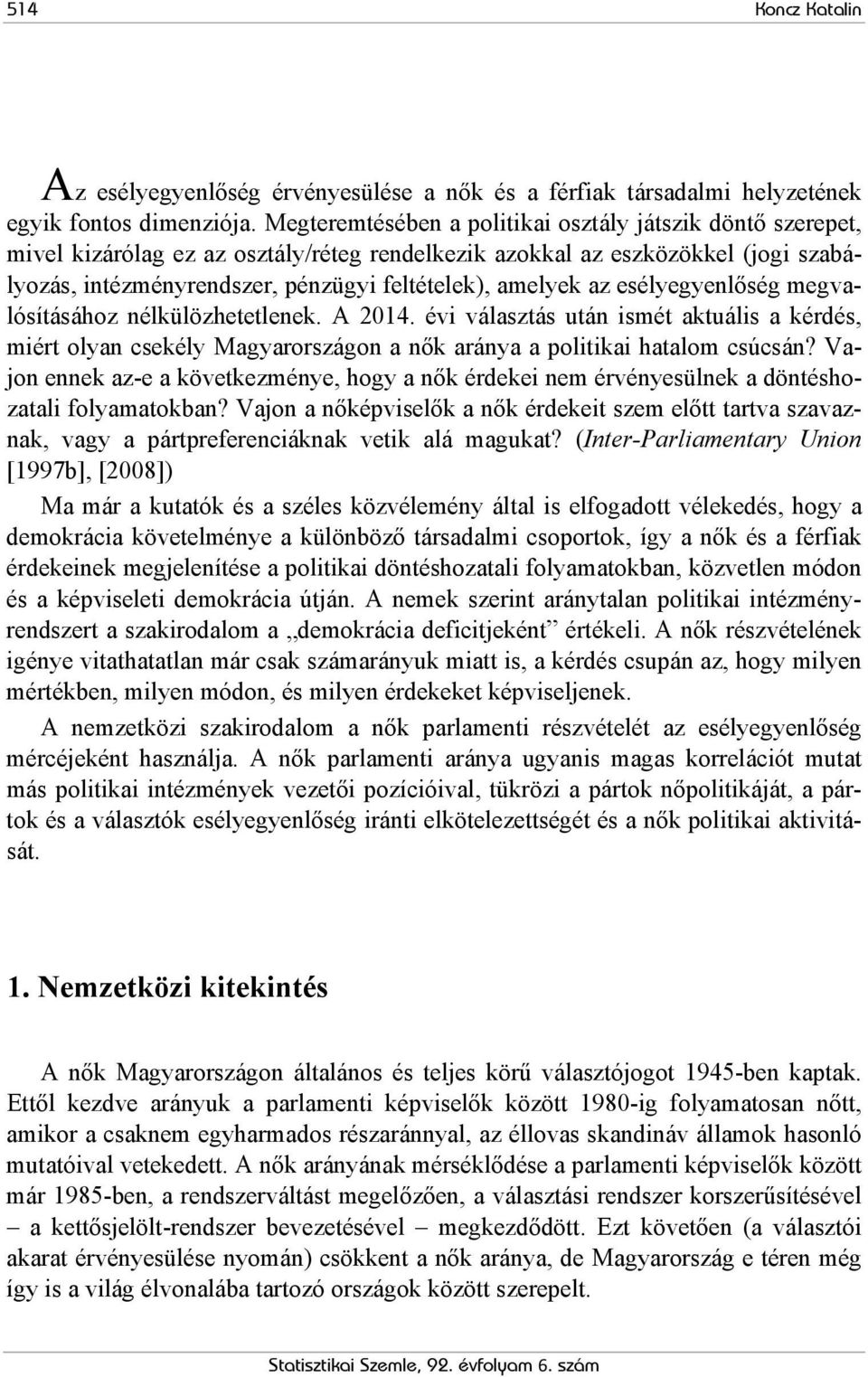 az esélyegyenlőség megvalósításához nélkülözhetetlenek. A 2014. évi választás után ismét aktuális a kérdés, miért olyan csekély Magyarországon a nők aránya a politikai hatalom csúcsán?