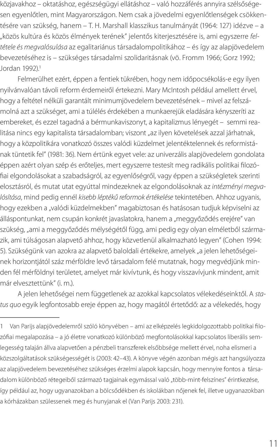 társadalompolitikához és így az alapjövedelem bevezetéséhez is szükséges társadalmi szolidaritásnak (vö. Fromm 1966; Gorz 1992; Jordan 1992).