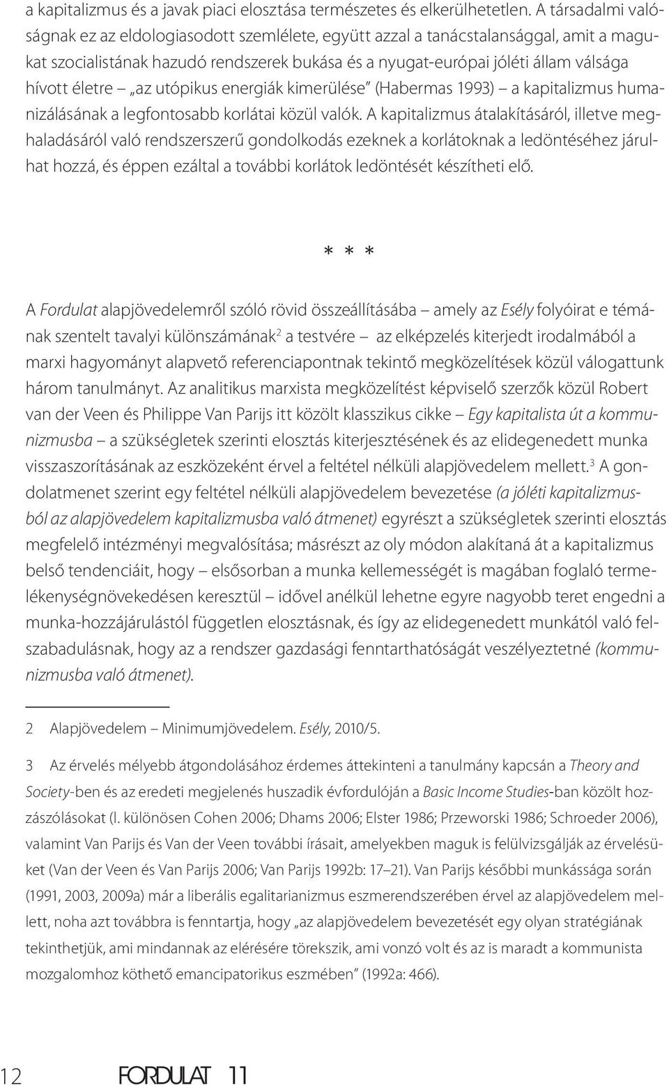 életre az utópikus energiák kimerülése (Habermas 1993) a kapitalizmus humanizálásának a legfontosabb korlátai közül valók.