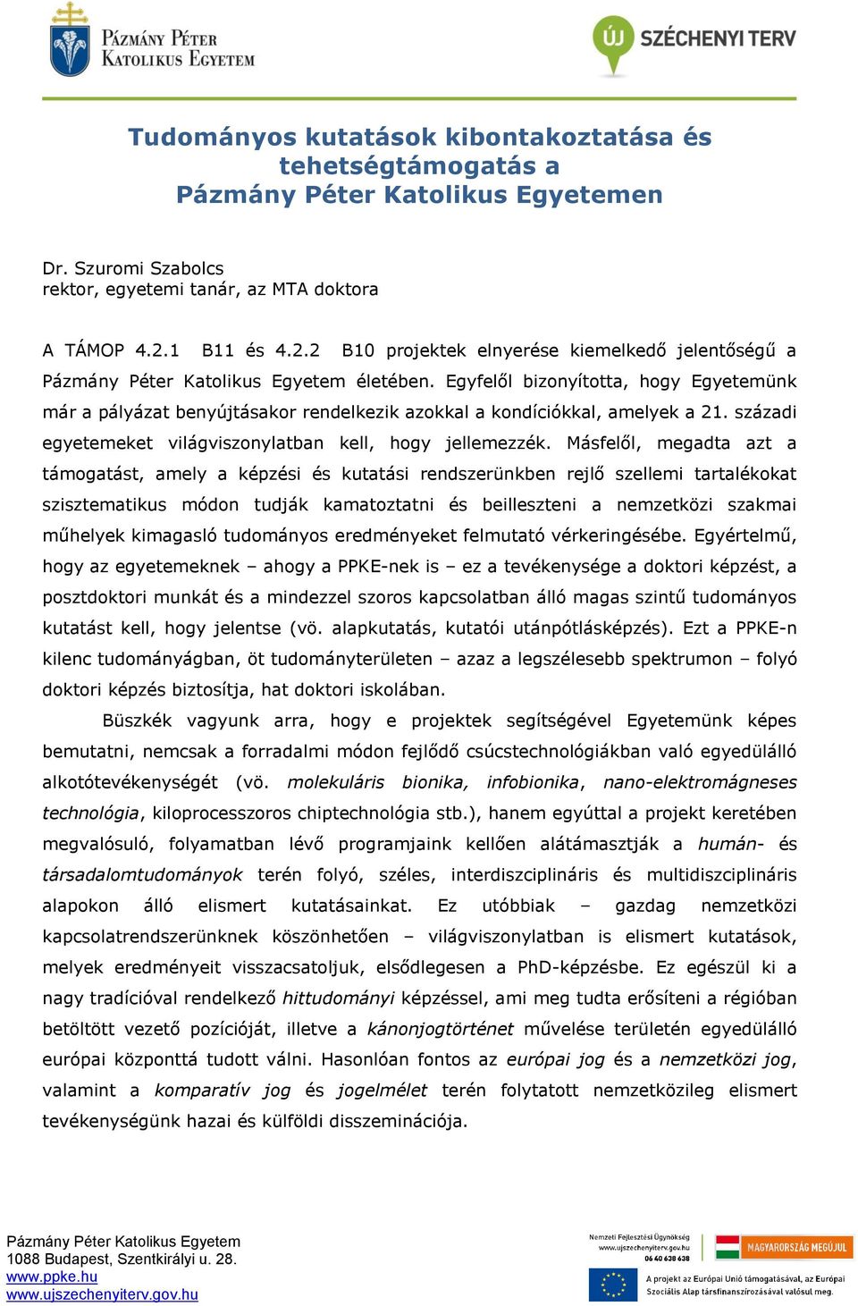 Másfelől, megadta azt a támogatást, amely a képzési és kutatási rendszerünkben rejlő szellemi tartalékokat szisztematikus módon tudják kamatoztatni és beilleszteni a nemzetközi szakmai műhelyek