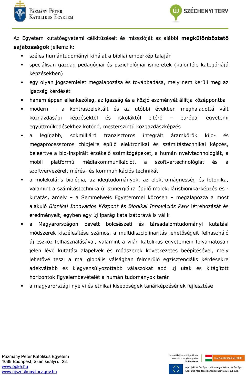 eszményét állítja középpontba modern a kontraszelektált és az utóbbi években meghaladottá vált közgazdasági képzésektől és iskoláktól eltérő európai egyetemi együttműködésekhez kötődő, mesterszintű