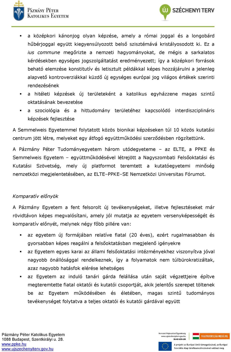 példákkal képes hozzájárulni a jelenleg alapvető kontroverziákkal küzdő új egységes európai jog világos értékek szerinti rendezésének a hitéleti képzések új területeként a katolikus egyházzene magas