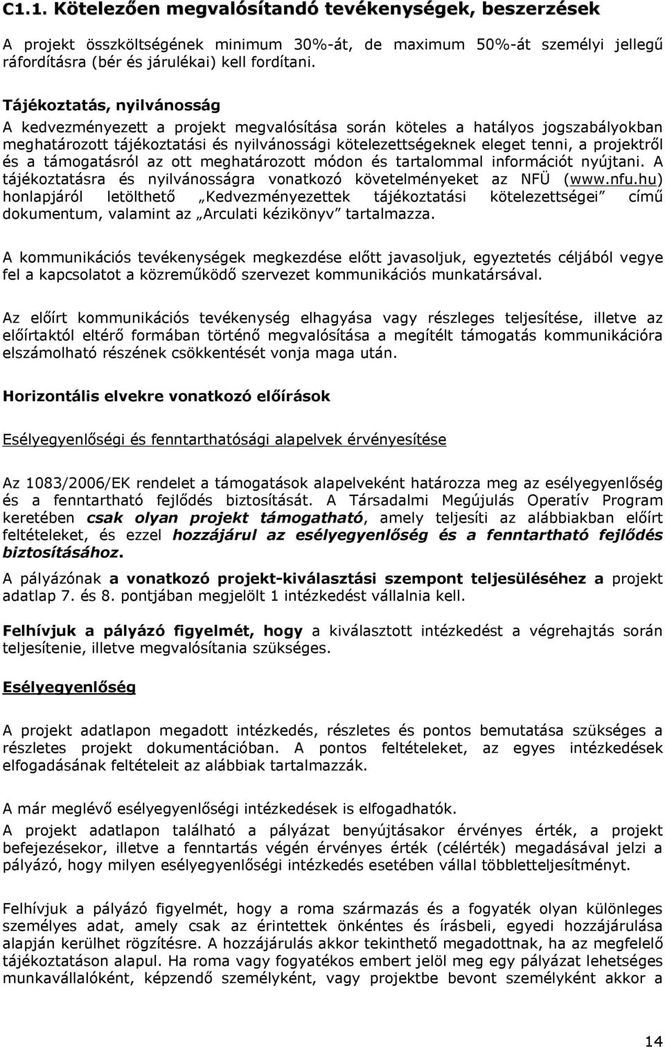 projektről és a támogatásról az ott meghatározott módon és tartalommal információt nyújtani. A tájékoztatásra és nyilvánosságra vonatkozó követelményeket az NFÜ (www.nfu.