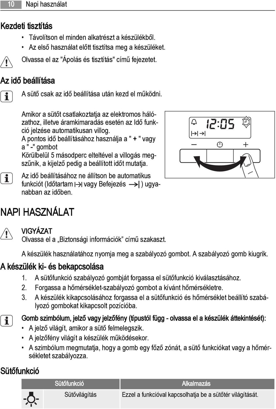 A pontos idő beállításához használja a " + " vagy a " -" gombot Körülbelül 5 másodperc elteltével a villogás megszűnik, a kijelző pedig a beállított időt mutatja.