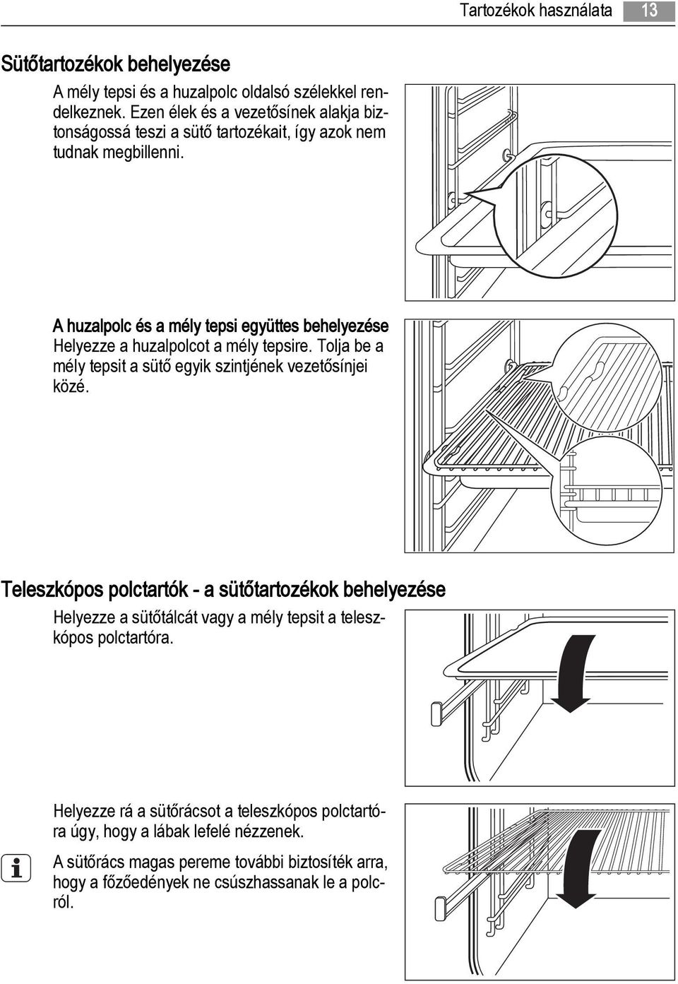 A huzalpolc és a mély tepsi együttes behelyezése Helyezze a huzalpolcot a mély tepsire. Tolja be a mély tepsit a sütő egyik szintjének vezetősínjei közé.