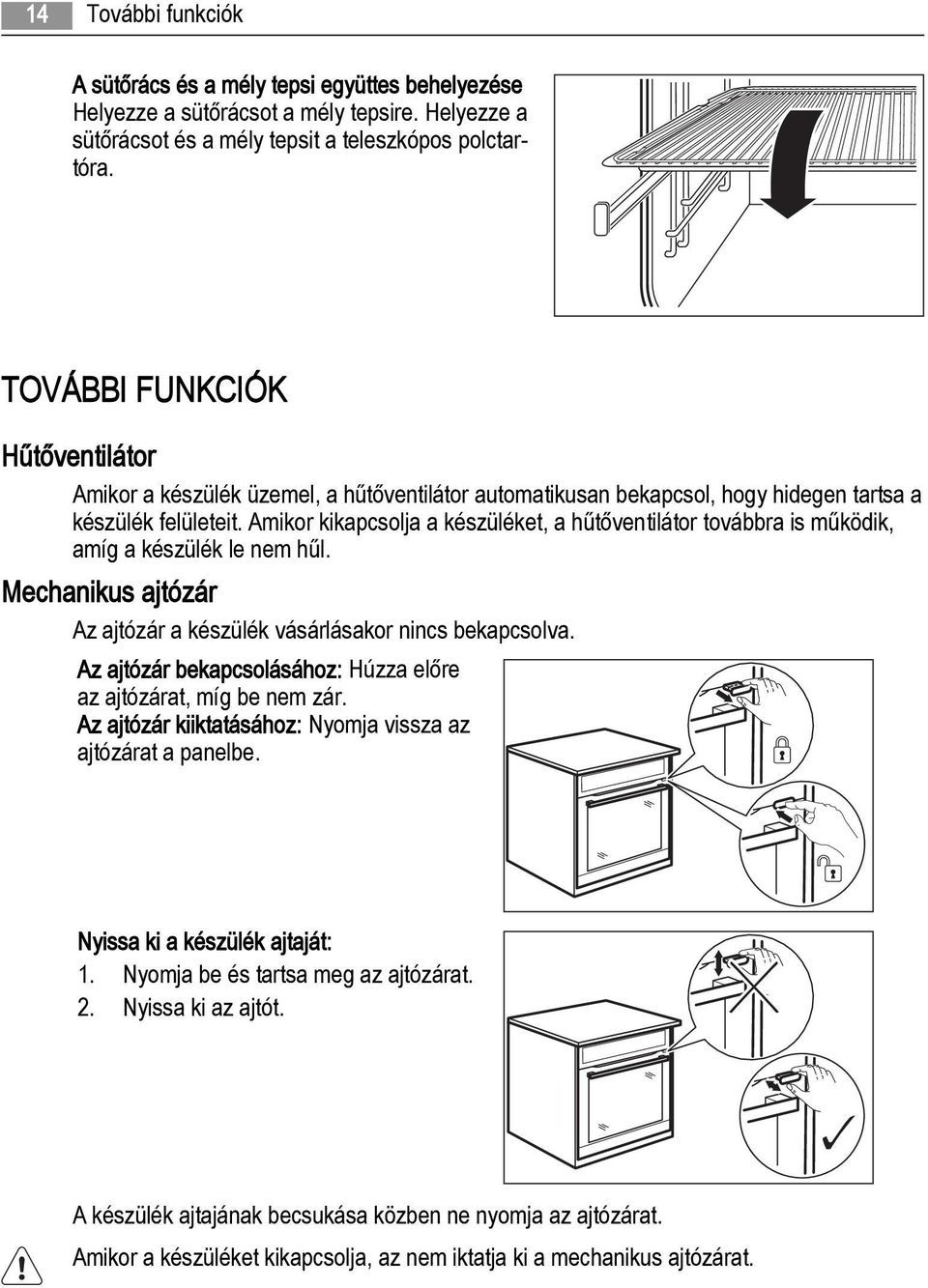 Amikor kikapcsolja a készüléket, a hűtőventilátor továbbra is működik, amíg a készülék le nem hűl. Mechanikus ajtózár Az ajtózár a készülék vásárlásakor nincs bekapcsolva.