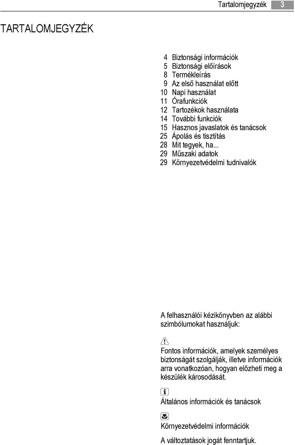 .. 29 Műszaki adatok 29 Környezetvédelmi tudnivalók A felhasználói kézikönyvben az alábbi szimbólumokat használjuk: Fontos információk, amelyek személyes