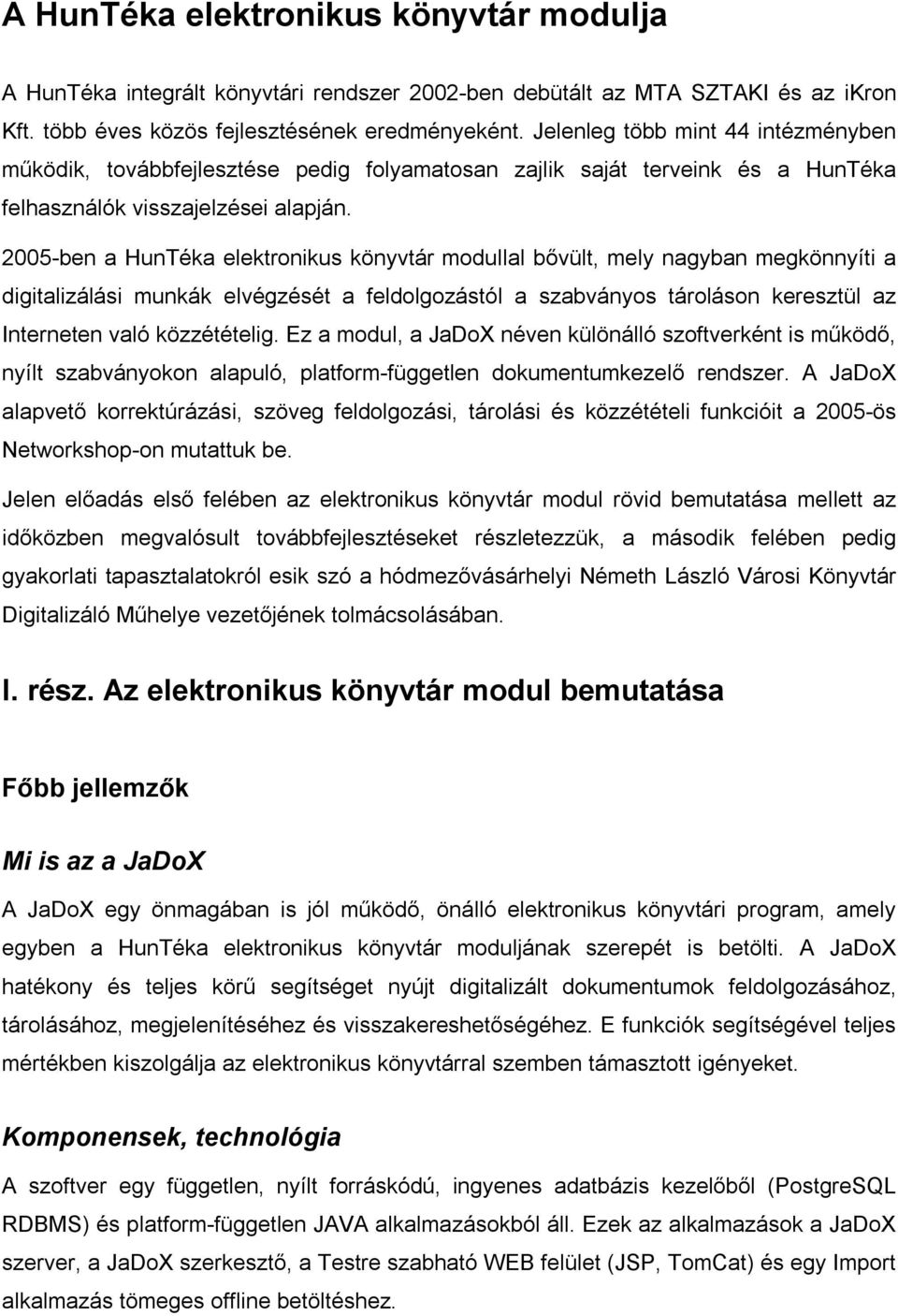 2005-ben a HunTéka elektronikus könyvtár modullal bővült, mely nagyban megkönnyíti a digitalizálási munkák elvégzését a feldolgozástól a szabványos tároláson keresztül az Interneten való közzétételig.