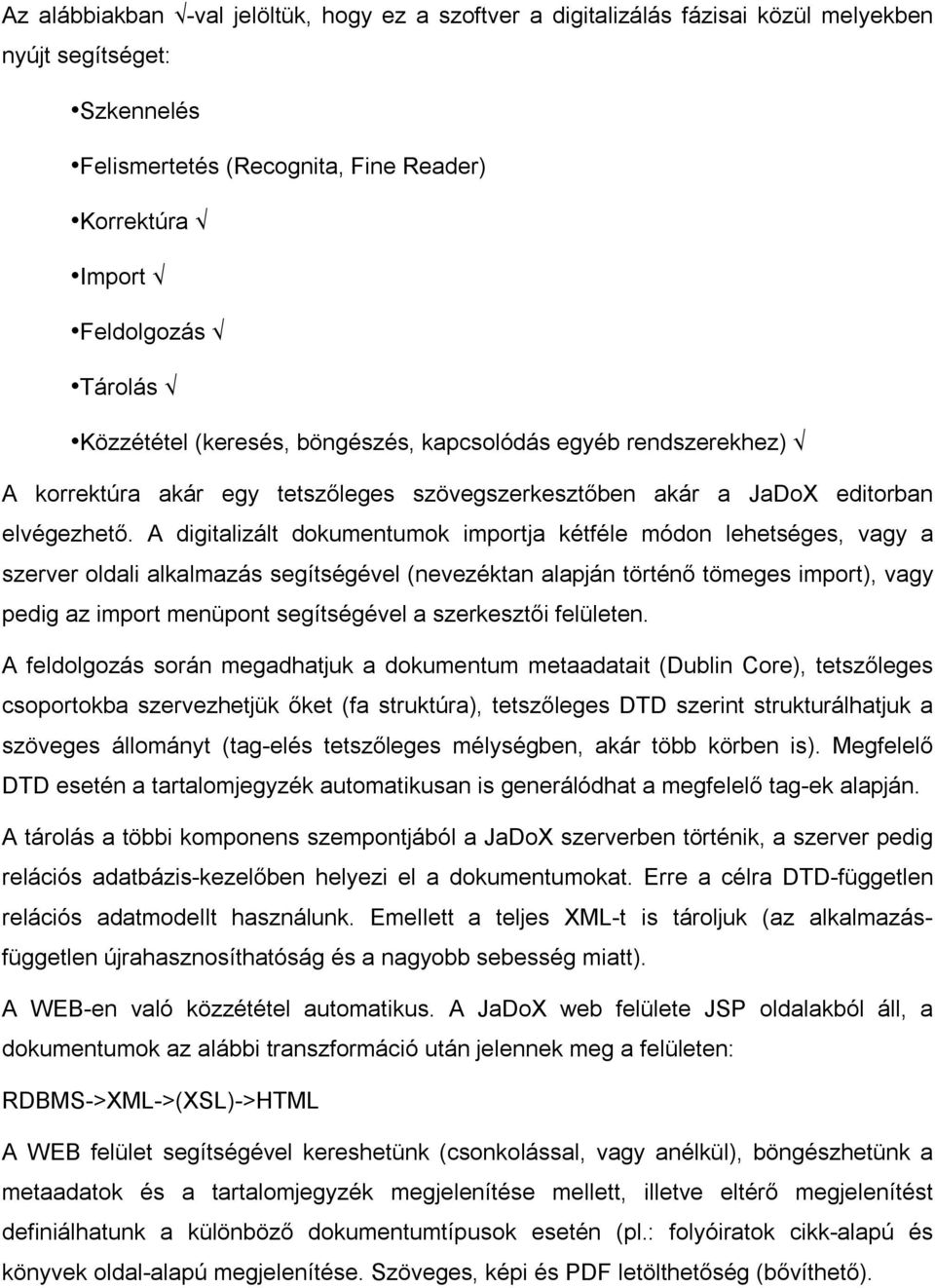 A digitalizált dokumentumok importja kétféle módon lehetséges, vagy a szerver oldali alkalmazás segítségével (nevezéktan alapján történő tömeges import), vagy pedig az import menüpont segítségével a