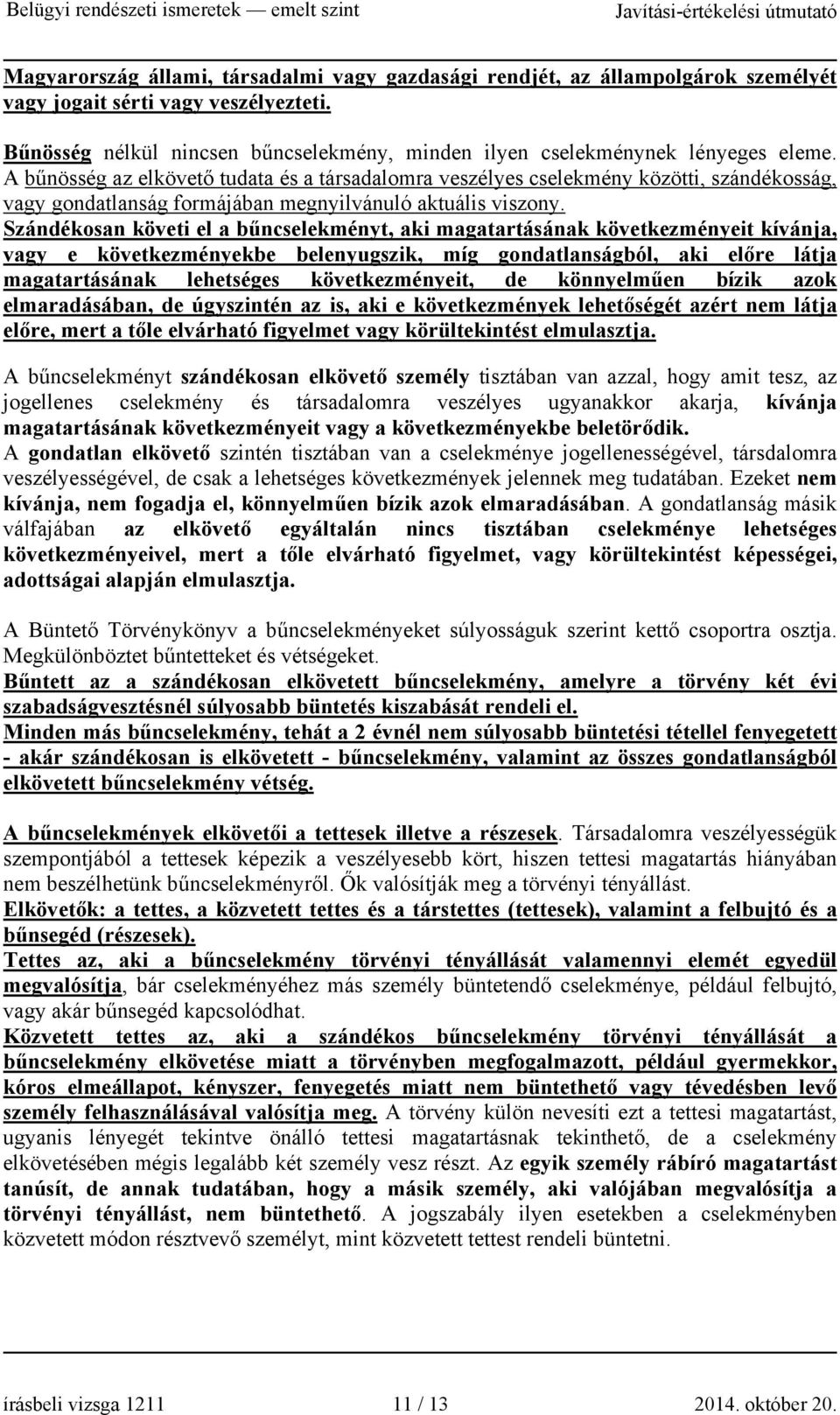 A bűnösség az elkövető tudata és a társadalomra veszélyes cselekmény közötti, szándékosság, vagy gondatlanság formájában megnyilvánuló aktuális viszony.