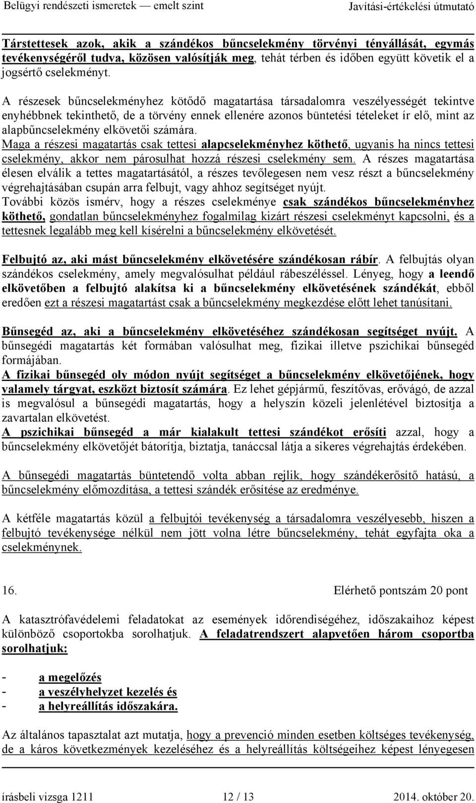 elkövetői számára. Maga a részesi magatartás csak tettesi alapcselekményhez köthető, ugyanis ha nincs tettesi cselekmény, akkor nem párosulhat hozzá részesi cselekmény sem.