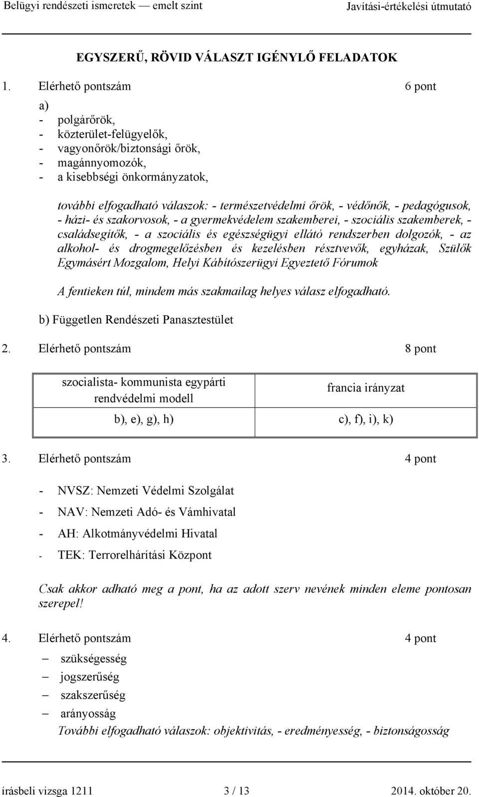 - védőnők, - pedagógusok, - házi- és szakorvosok, - a gyermekvédelem szakemberei, - szociális szakemberek, - családsegítők, - a szociális és egészségügyi ellátó rendszerben dolgozók, - az alkohol- és