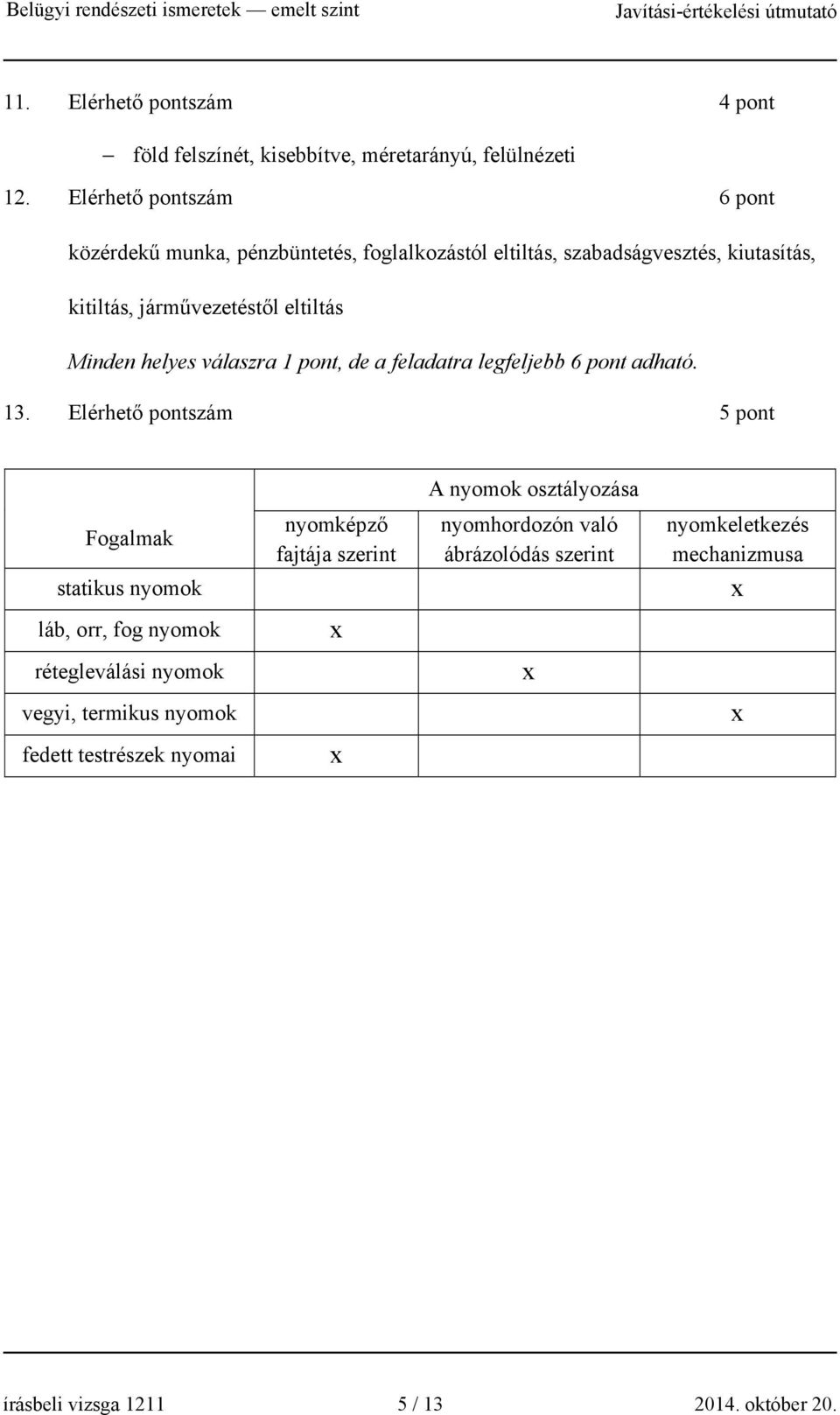 helyes válaszra 1 pont, de a feladatra legfeljebb 6 pont adható. 13.