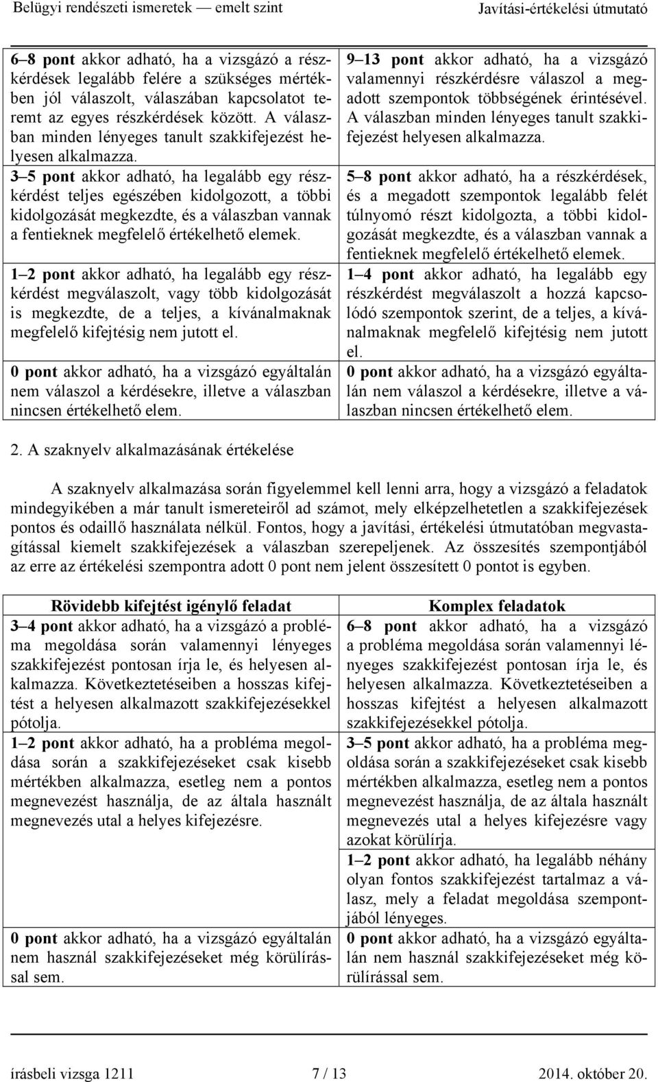 3 5 pont akkor adható, ha legalább egy részkérdést teljes egészében kidolgozott, a többi kidolgozását megkezdte, és a válaszban vannak a fentieknek megfelelő értékelhető elemek.