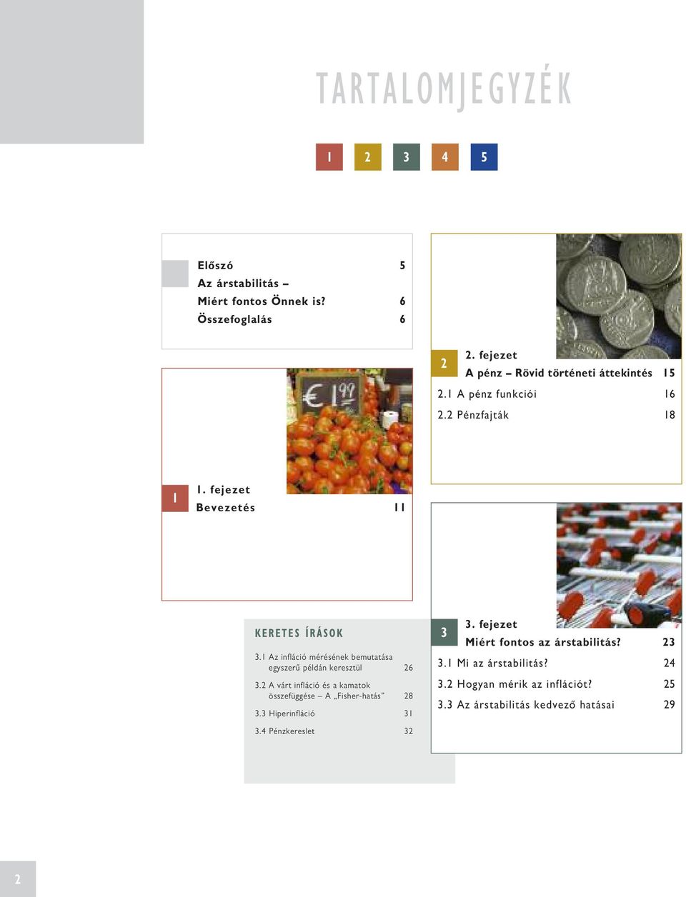 fejezet Bevezetés 11 K e r e t e s í r á s o K 3.1 Az infláció mérésének bemutatása egyszerű példán keresztül 26 3.