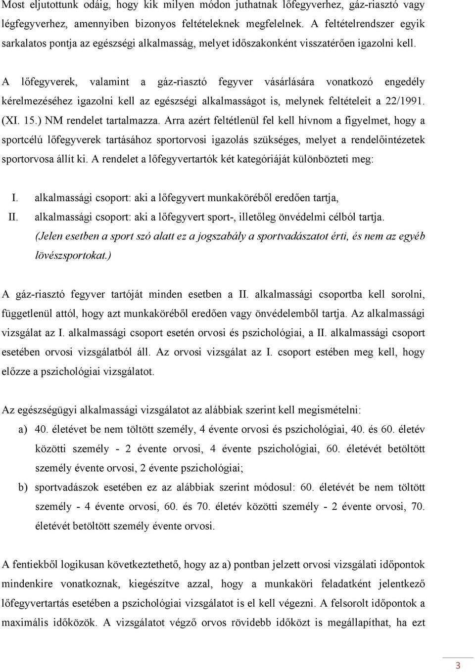 A lőfegyverek, valamint a gáz-riasztó fegyver vásárlására vonatkozó engedély kérelmezéséhez igazolni kell az egészségi alkalmasságot is, melynek feltételeit a 22/1991. (XI. 15.