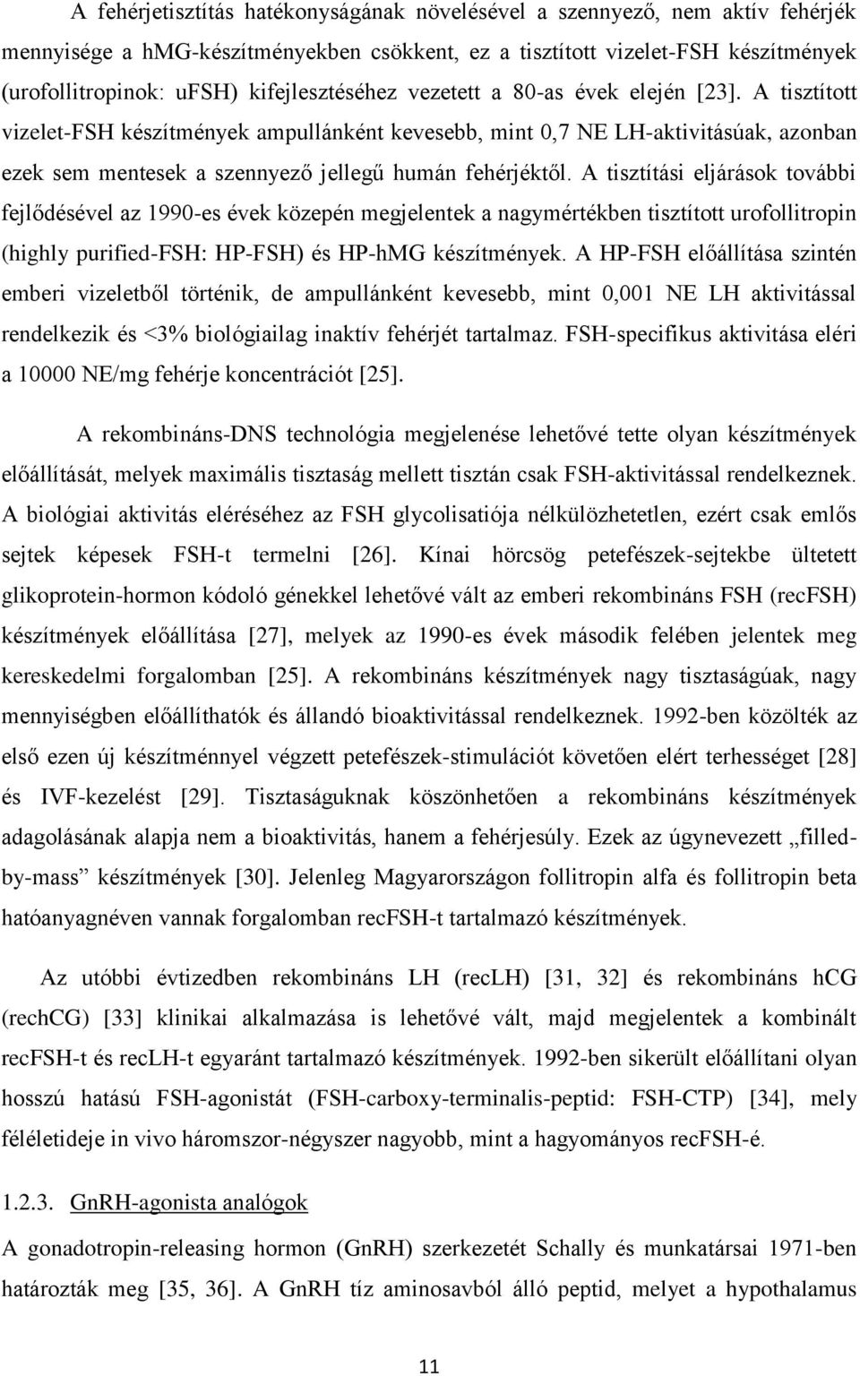 A tisztított vizelet-fsh készítmények ampullánként kevesebb, mint 0,7 NE LH-aktivitásúak, azonban ezek sem mentesek a szennyező jellegű humán fehérjéktől.