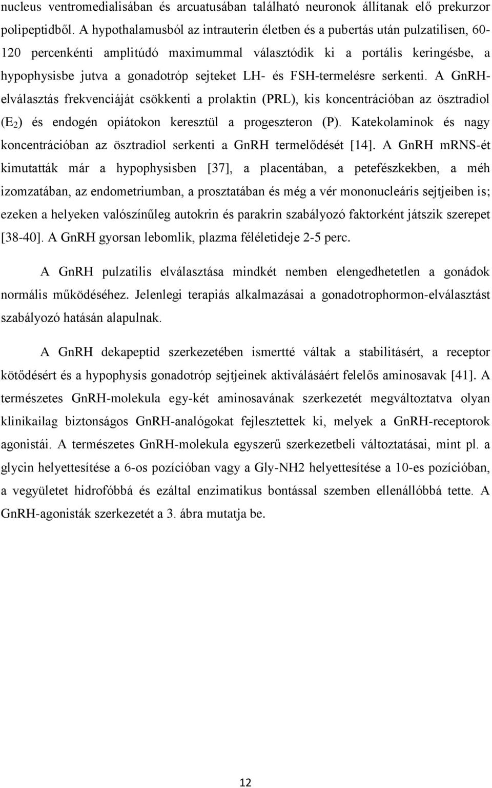 és FSH-termelésre serkenti. A GnRHelválasztás frekvenciáját csökkenti a prolaktin (PRL), kis koncentrációban az ösztradiol (E 2 ) és endogén opiátokon keresztül a progeszteron (P).