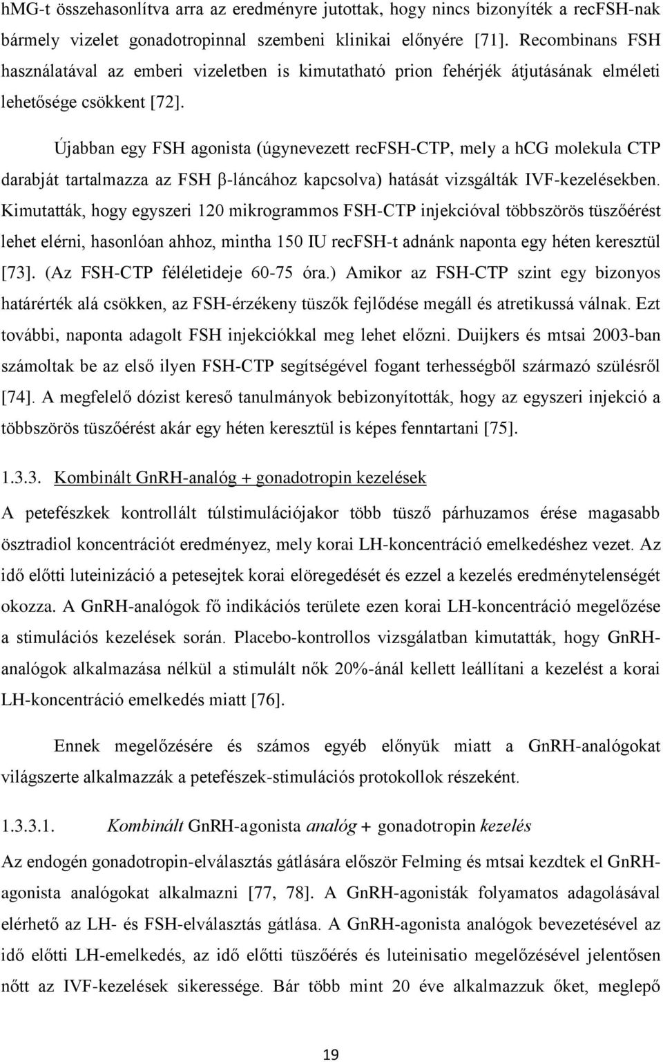 Újabban egy FSH agonista (úgynevezett recfsh-ctp, mely a hcg molekula CTP darabját tartalmazza az FSH β-láncához kapcsolva) hatását vizsgálták IVF-kezelésekben.