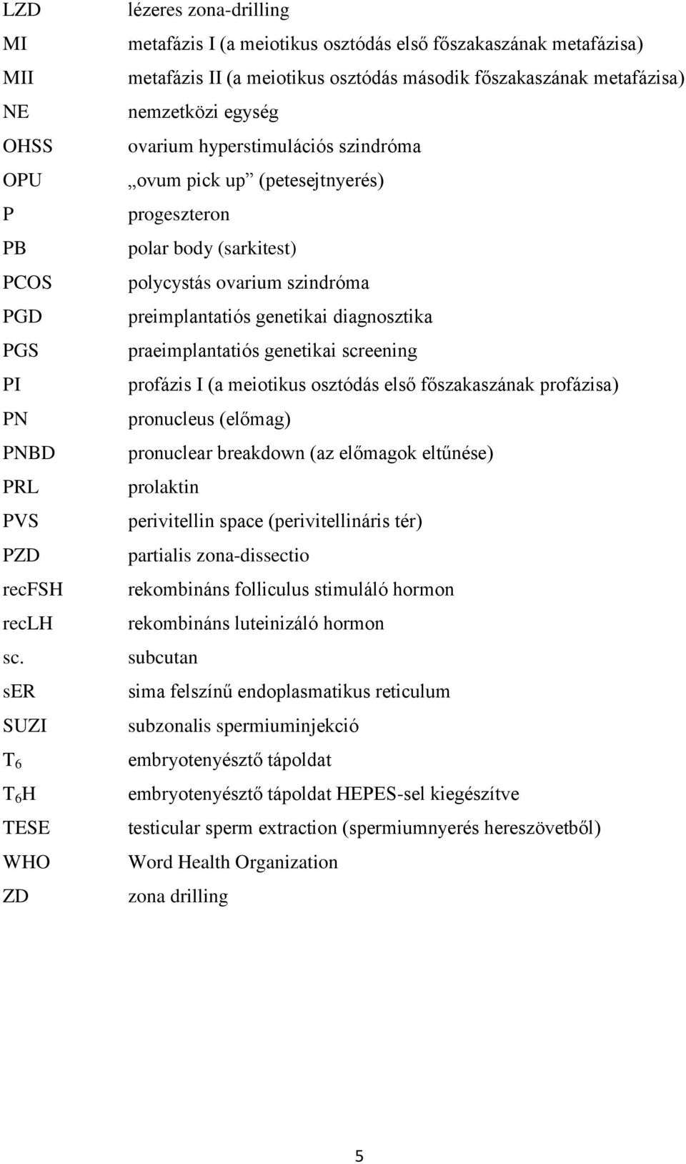 egység ovarium hyperstimulációs szindróma ovum pick up (petesejtnyerés) progeszteron polar body (sarkitest) polycystás ovarium szindróma preimplantatiós genetikai diagnosztika praeimplantatiós