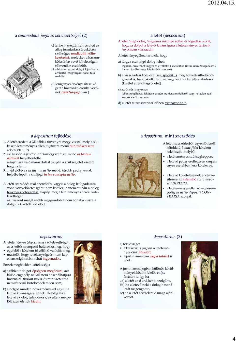 ) a letét (depositum) A letét /ingó dolog /ingyenes őrizetbe adása és fogadása azzal, hogy /a dolgot a letevő kívánságára a letéteményes tartozik /nyomban visszaadni.