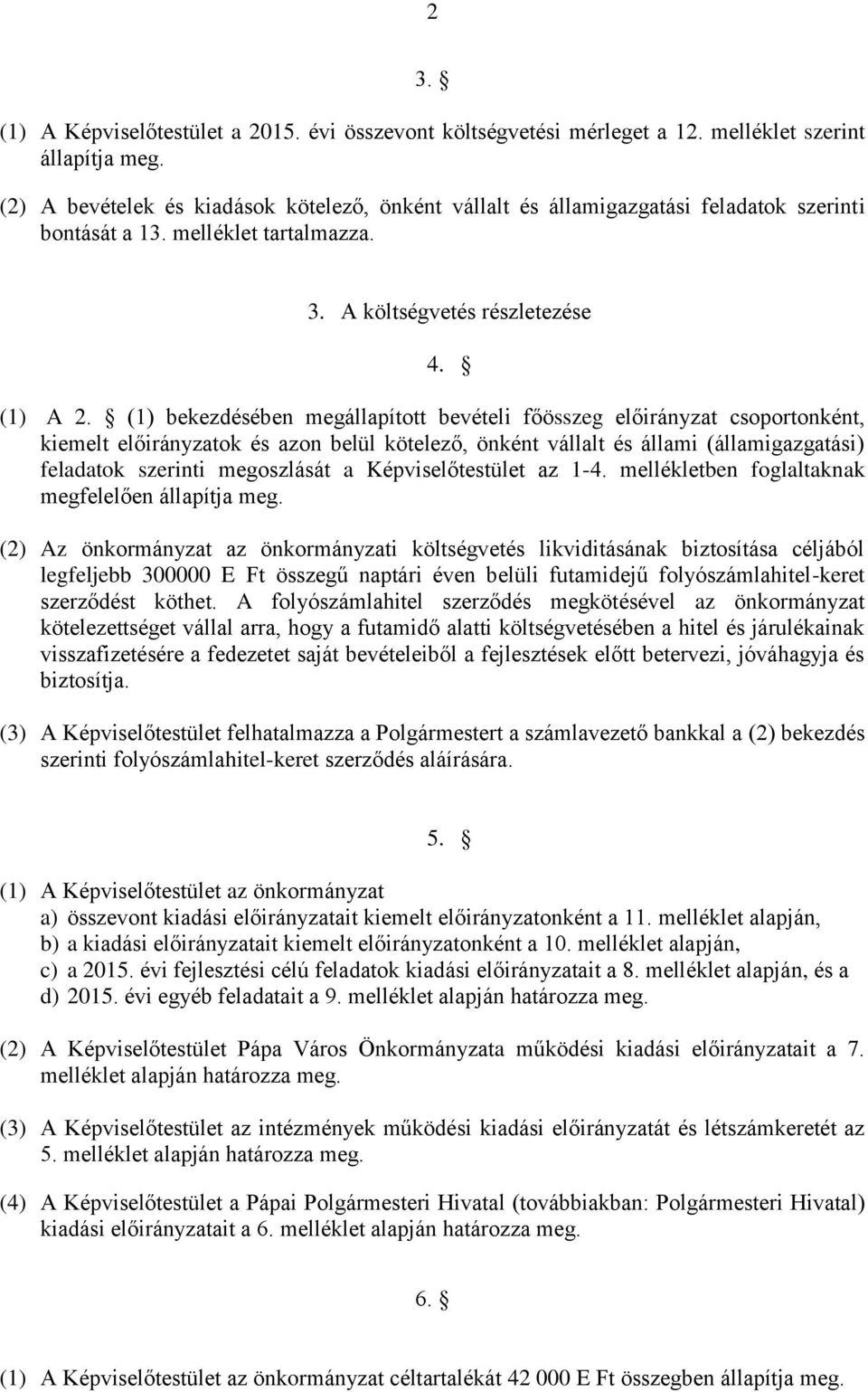 (1) bekezdésében megállapított bevételi főösszeg előirányzat csoportonként, kiemelt előirányzatok és azon belül kötelező, önként vállalt és állami (államigazgatási) feladatok szerinti megoszlását a