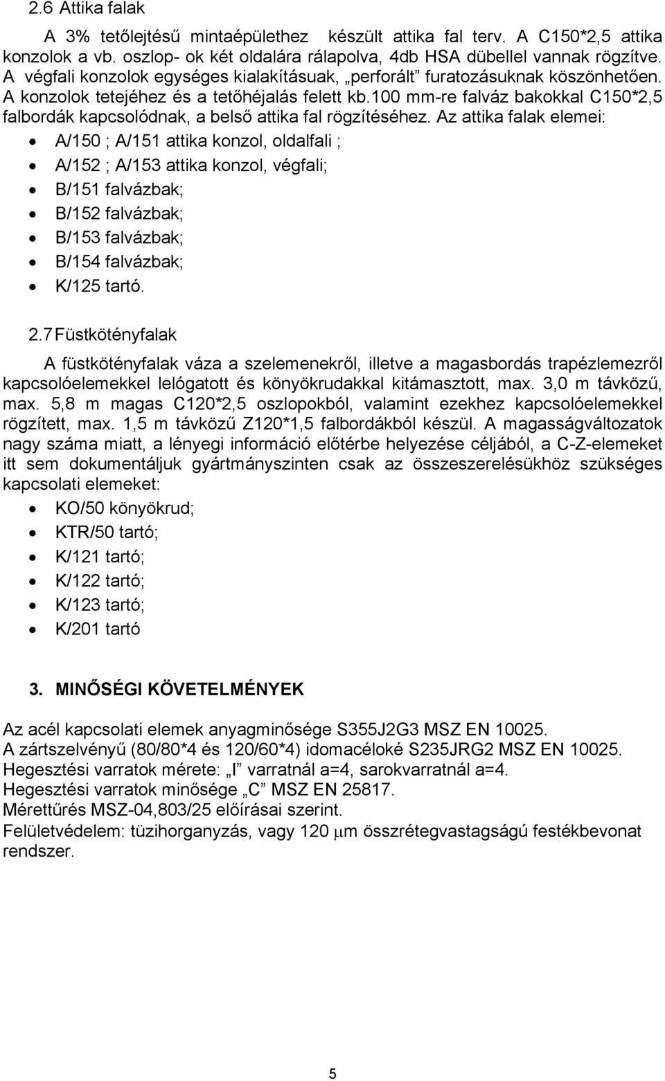 100 mm-re falváz bakokkal C150*2,5 falbordák kapcsolódnak, a belső attika fal rögzítéséhez.