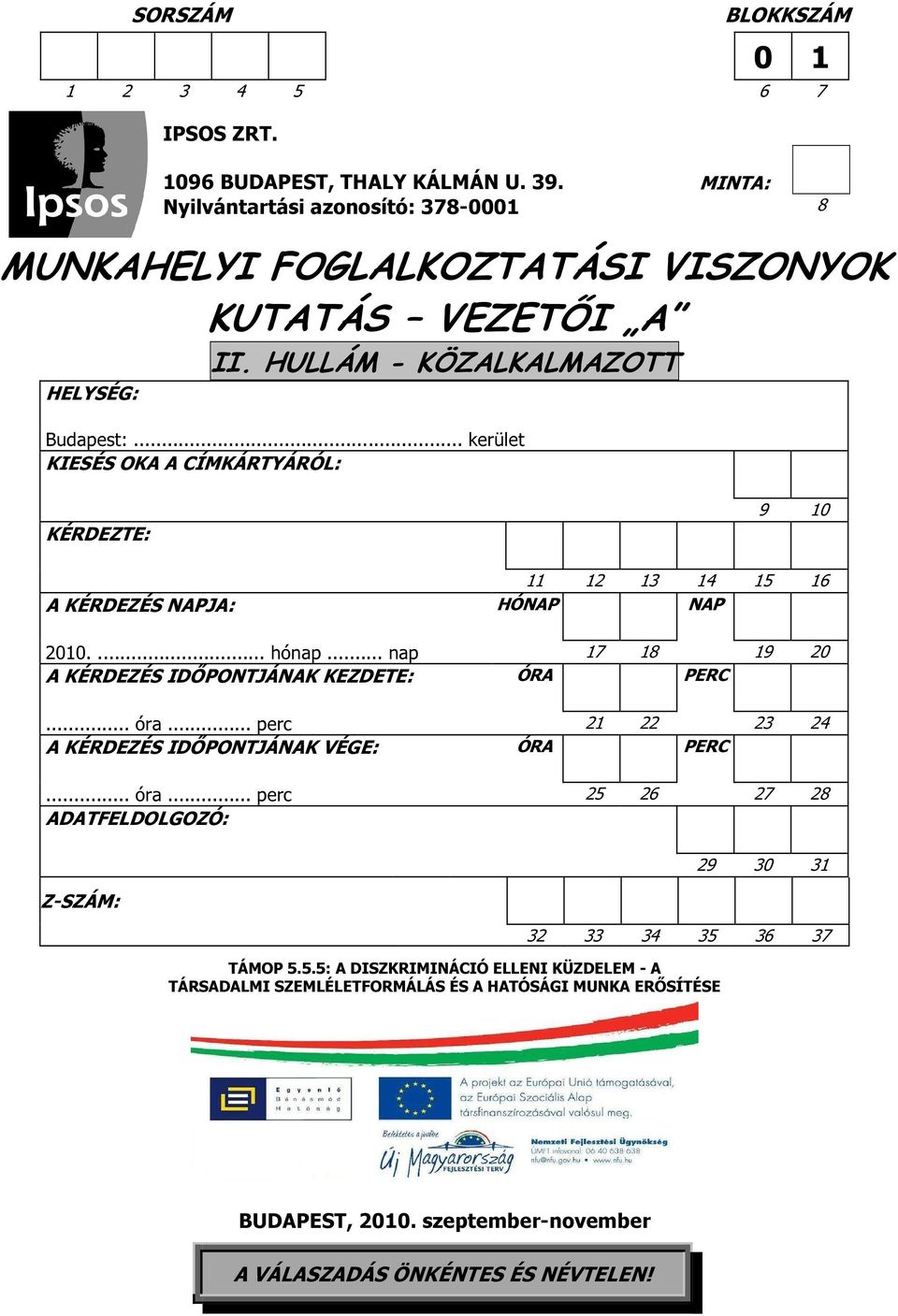 .. kerület KIESÉS OKA A CÍMKÁRTYÁRÓL: KÉRDEZTE: 9 10 11 12 13 14 15 16 A KÉRDEZÉS NAPJA: HÓNAP NAP 2010.... hónap... nap 17 18 19 20 A KÉRDEZÉS IDŐPONTJÁNAK KEZDETE: ÓRA PERC... óra.