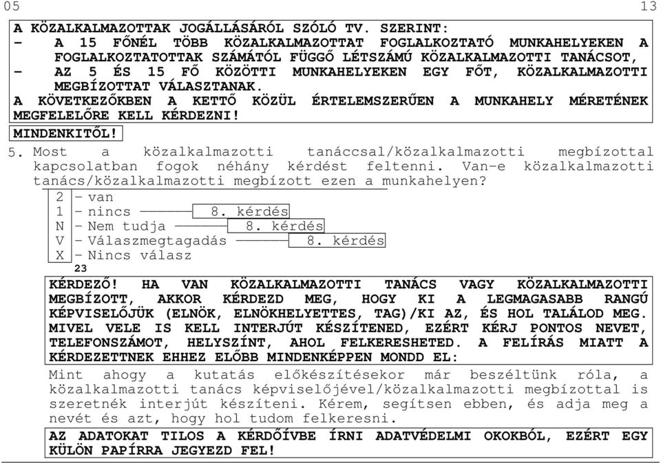 KÖZALKALMAZOTTI MEGBÍZOTTAT VÁLASZTANAK. A KÖVETKEZŐKBEN A KETTŐ KÖZÜL ÉRTELEMSZERŰEN A MUNKAHELY MÉRETÉNEK MEGFELELŐRE KELL KÉRDEZNI! MINDENKITŐL! 5.