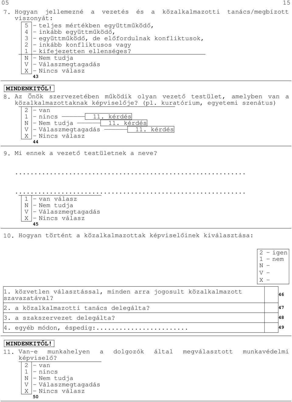 konfliktusos vagy 1 - kifejezetten ellenséges? Nem tudja Válaszmegtagadás 43 MINDENKITŐL! 8. Az Önök szervezetében működik olyan vezető testület, amelyben van a közalkalmazottaknak képviselője? (pl.