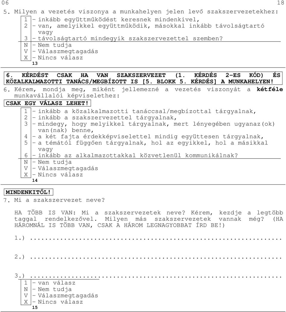 távolságtartó mindegyik szakszervezettel szemben? Nem tudja Válaszmegtagadás 13 6. KÉRDÉST CSAK HA VAN SZAKSZERVEZET (1. KÉRDÉS 2-ES KÓD) ÉS KÖZALKALMAZOTTI TANÁCS/MEGBÍZOTT IS [5. BLOKK 5.