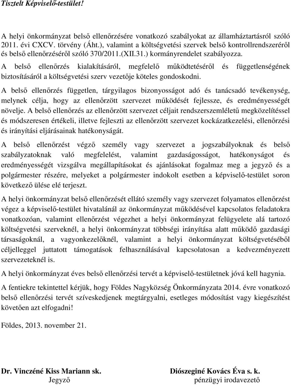 A belső ellenőrzés kialakításáról, megfelelő működtetéséről és függetlenségének biztosításáról a költségvetési szerv vezetője köteles gondoskodni.